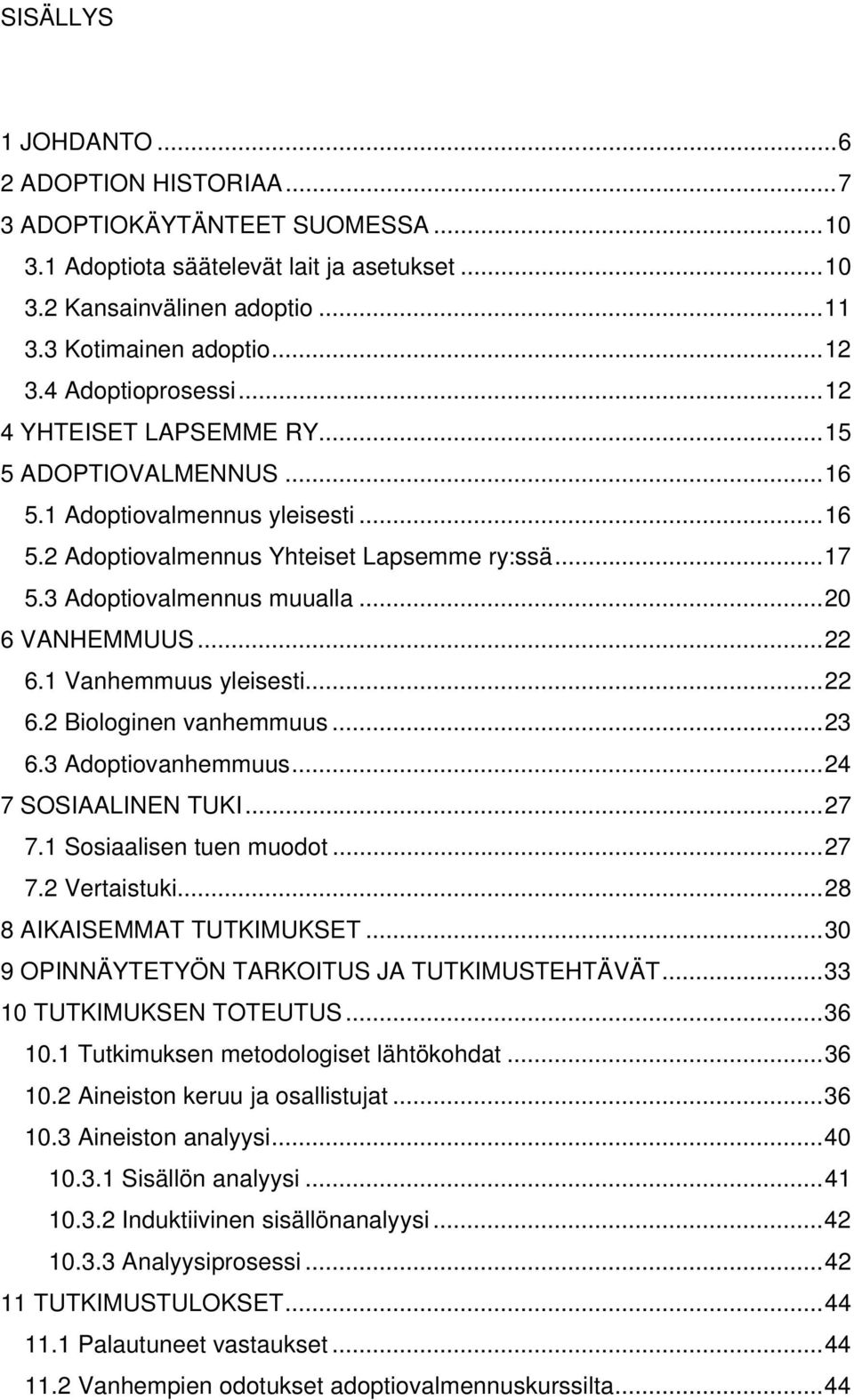 ..20 6 VANHEMMUUS...22 6.1 Vanhemmuus yleisesti...22 6.2 Biologinen vanhemmuus...23 6.3 Adoptiovanhemmuus...24 7 SOSIAALINEN TUKI...27 7.1 Sosiaalisen tuen muodot...27 7.2 Vertaistuki.