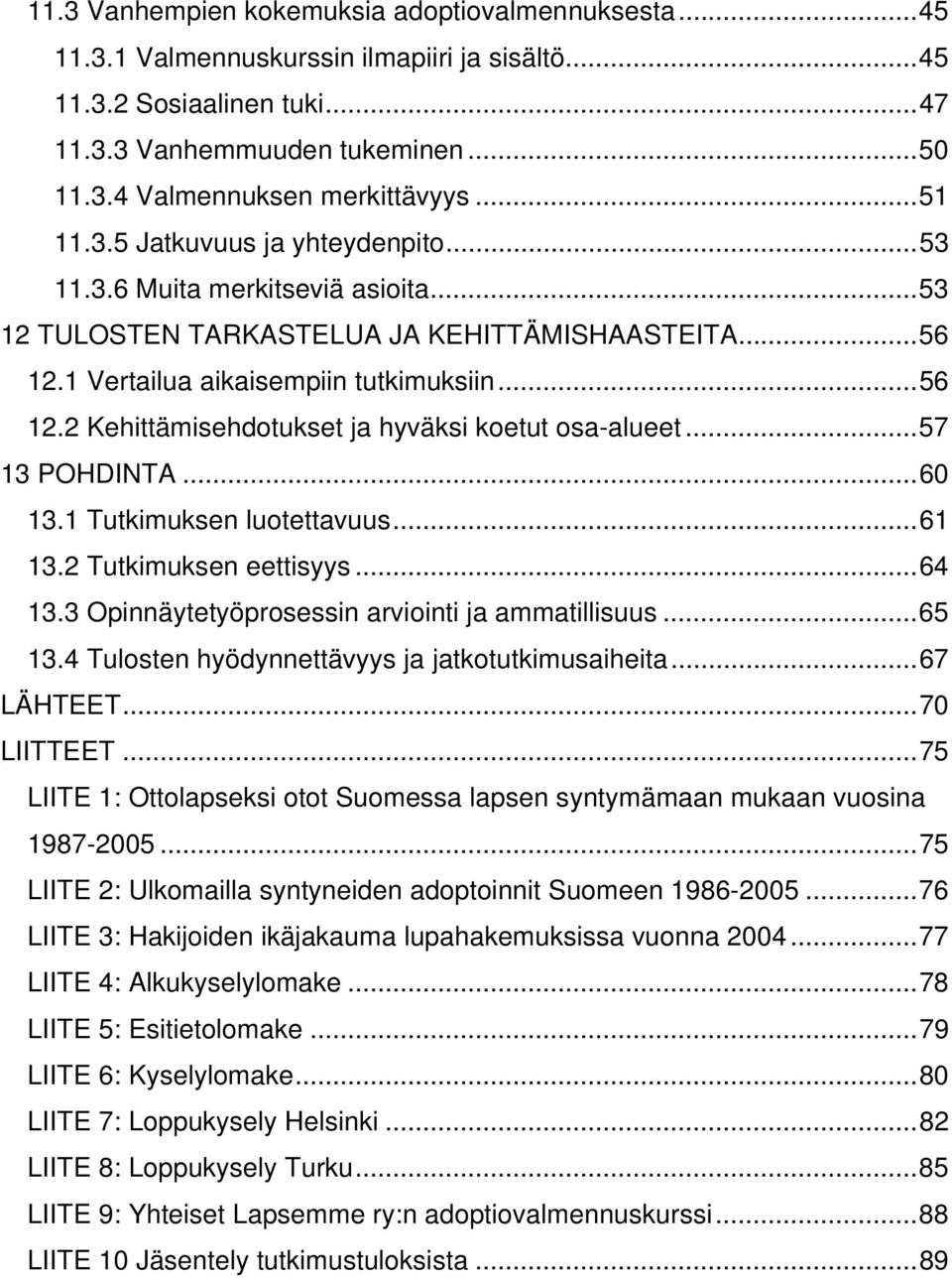 ..57 13 POHDINTA...60 13.1 Tutkimuksen luotettavuus...61 13.2 Tutkimuksen eettisyys...64 13.3 Opinnäytetyöprosessin arviointi ja ammatillisuus...65 13.