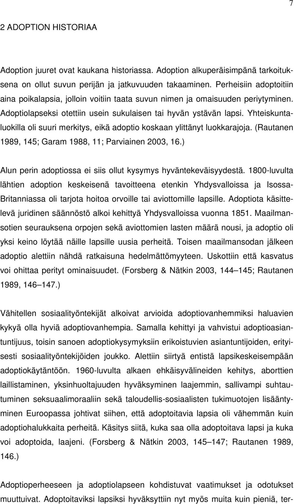 Yhteiskuntaluokilla oli suuri merkitys, eikä adoptio koskaan ylittänyt luokkarajoja. (Rautanen 1989, 145; Garam 1988, 11; Parviainen 2003, 16.