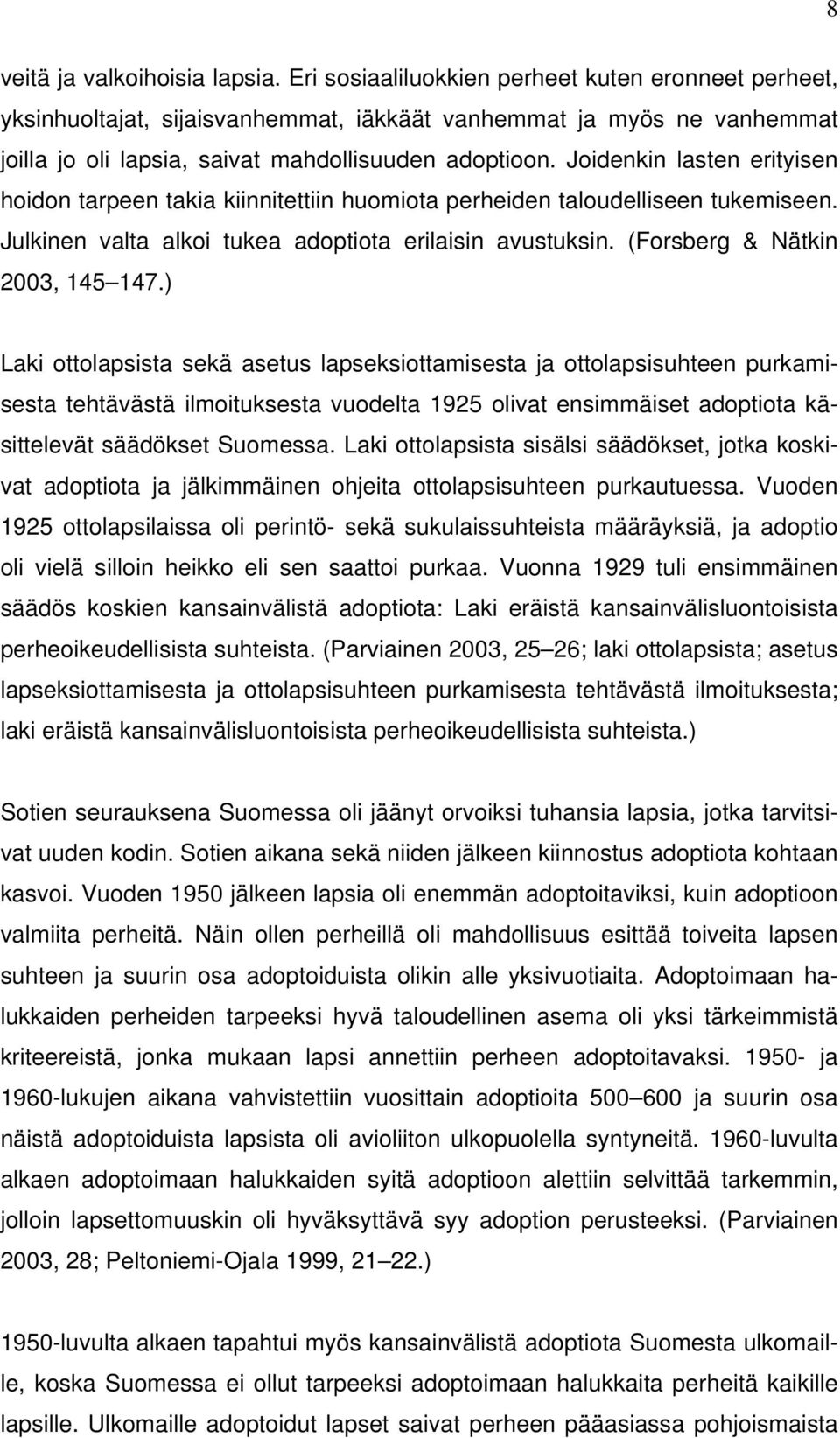 Joidenkin lasten erityisen hoidon tarpeen takia kiinnitettiin huomiota perheiden taloudelliseen tukemiseen. Julkinen valta alkoi tukea adoptiota erilaisin avustuksin. (Forsberg & Nätkin 2003, 145 147.