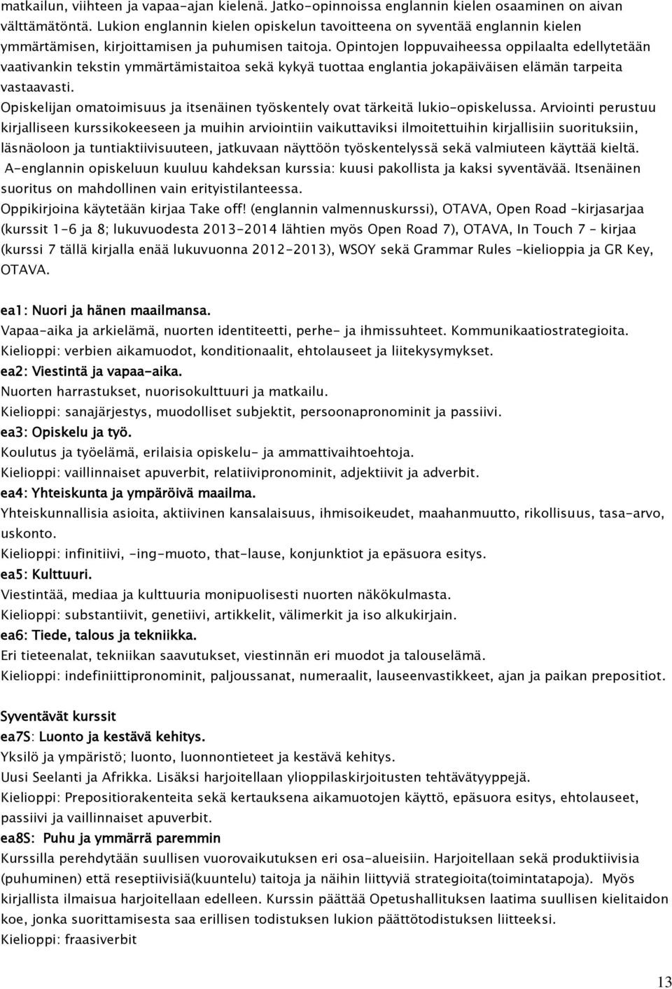 Opintojen loppuvaiheessa oppilaalta edellytetään vaativankin tekstin ymmärtämistaitoa sekä kykyä tuottaa englantia jokapäiväisen elämän tarpeita vastaavasti.