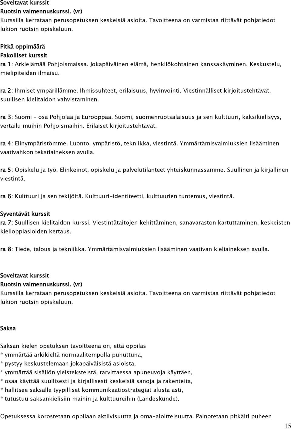 Ihmissuhteet, erilaisuus, hyvinvointi. Viestinnälliset kirjoitustehtävät, suullisen kielitaidon vahvistaminen. ra 3: Suomi osa Pohjolaa ja Eurooppaa.