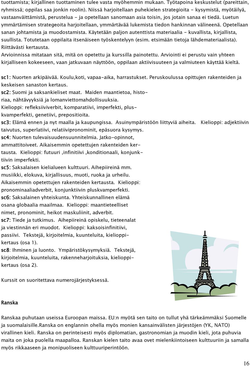 Luetun ymmärtämisen strategeoita harjoitellaan, ymmärtävää lukemista tiedon hankinnan välineenä. Opetellaan sanan johtamista ja muodostamista.