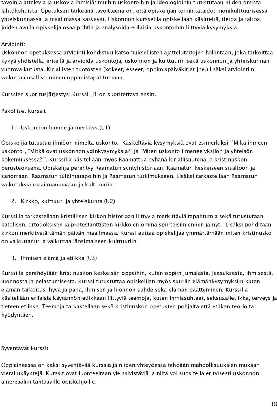 Uskonnon kursseilla opiskellaan käsitteitä, tietoa ja taitoa, joiden avulla opiskelija osaa pohtia ja analysoida erilaisia uskontoihin liittyviä kysymyksiä.