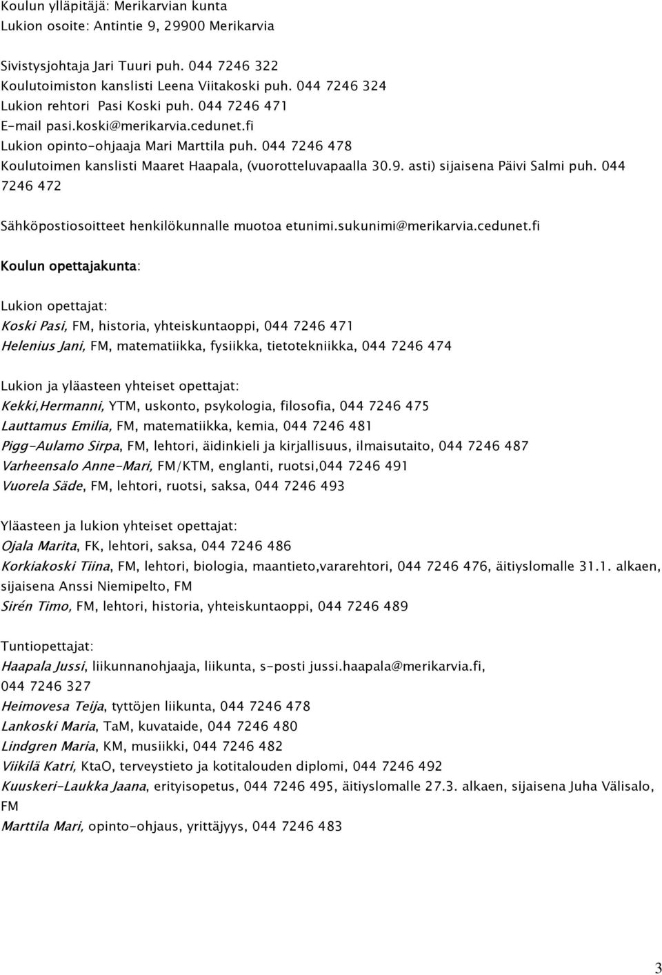 044 7246 478 Koulutoimen kanslisti Maaret Haapala, (vuorotteluvapaalla 30.9. asti) sijaisena Päivi Salmi puh. 044 7246 472 Sähköpostiosoitteet henkilökunnalle muotoa etunimi.sukunimi@merikarvia.