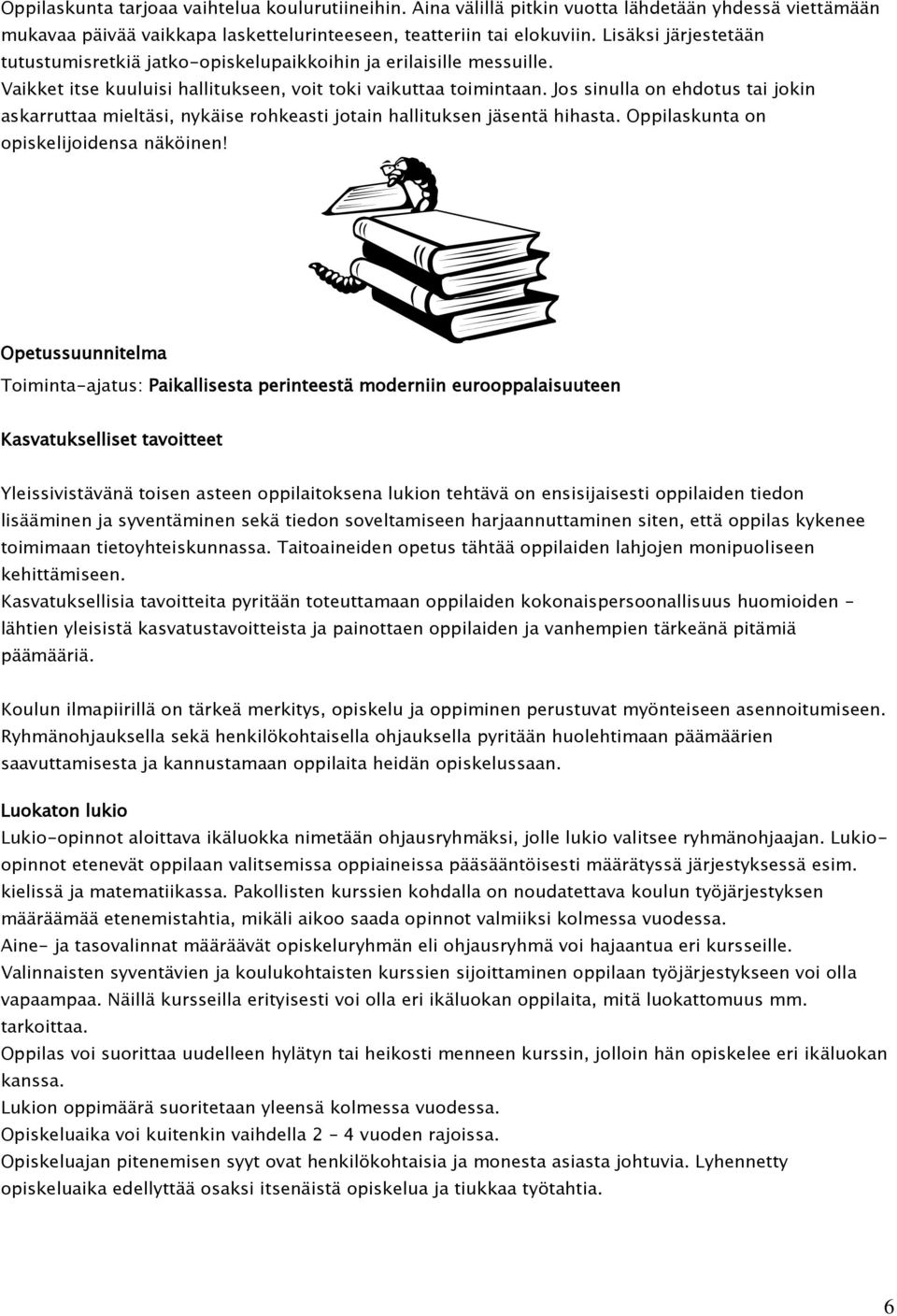 Jos sinulla on ehdotus tai jokin askarruttaa mieltäsi, nykäise rohkeasti jotain hallituksen jäsentä hihasta. Oppilaskunta on opiskelijoidensa näköinen!