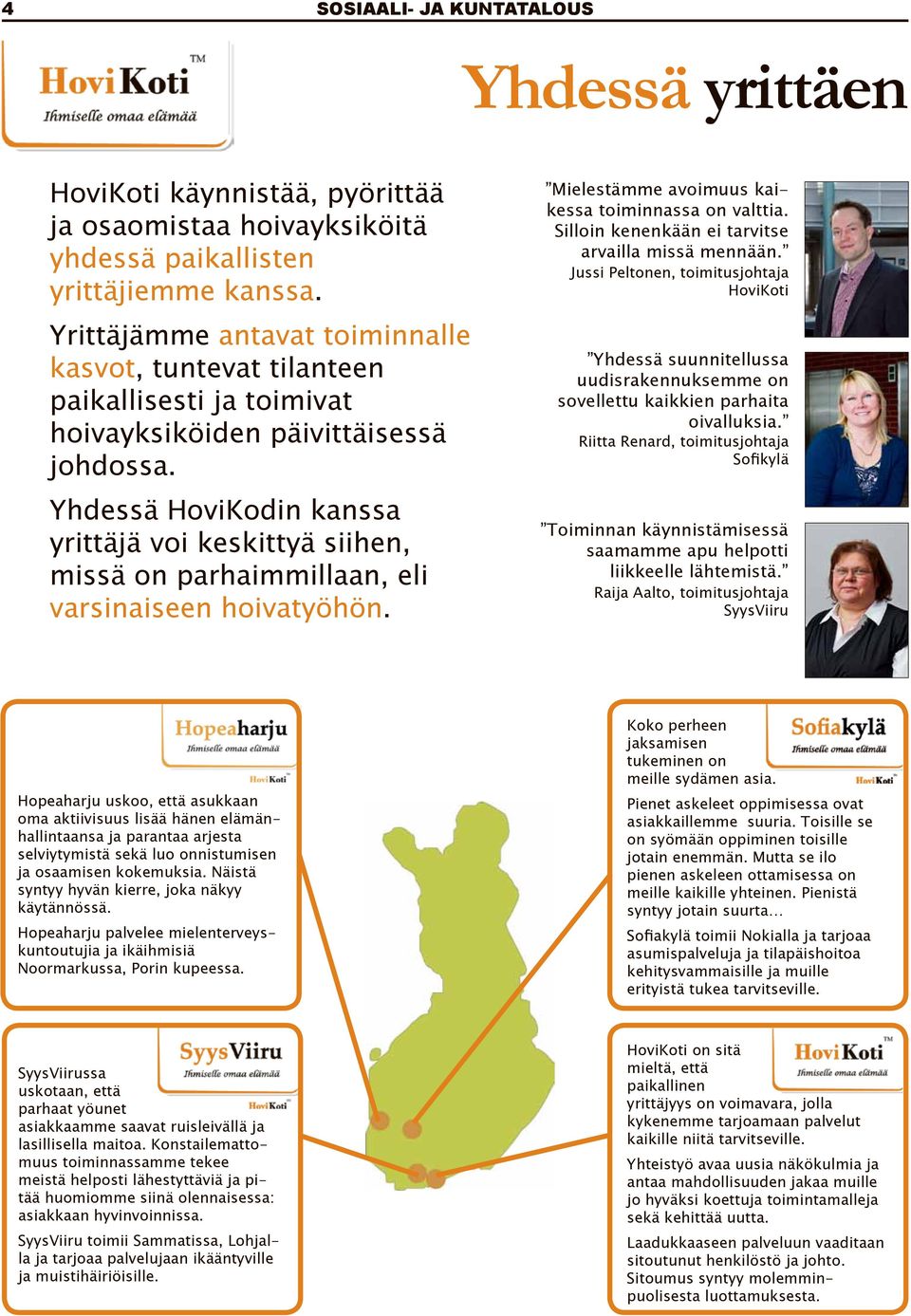 Yhdessä HoviKodin kanssa yrittäjä voi keskittyä siihen, missä on parhaimmillaan, eli varsinaiseen hoivatyöhön. Mielestämme avoimuus kaikessa toiminnassa on valttia.