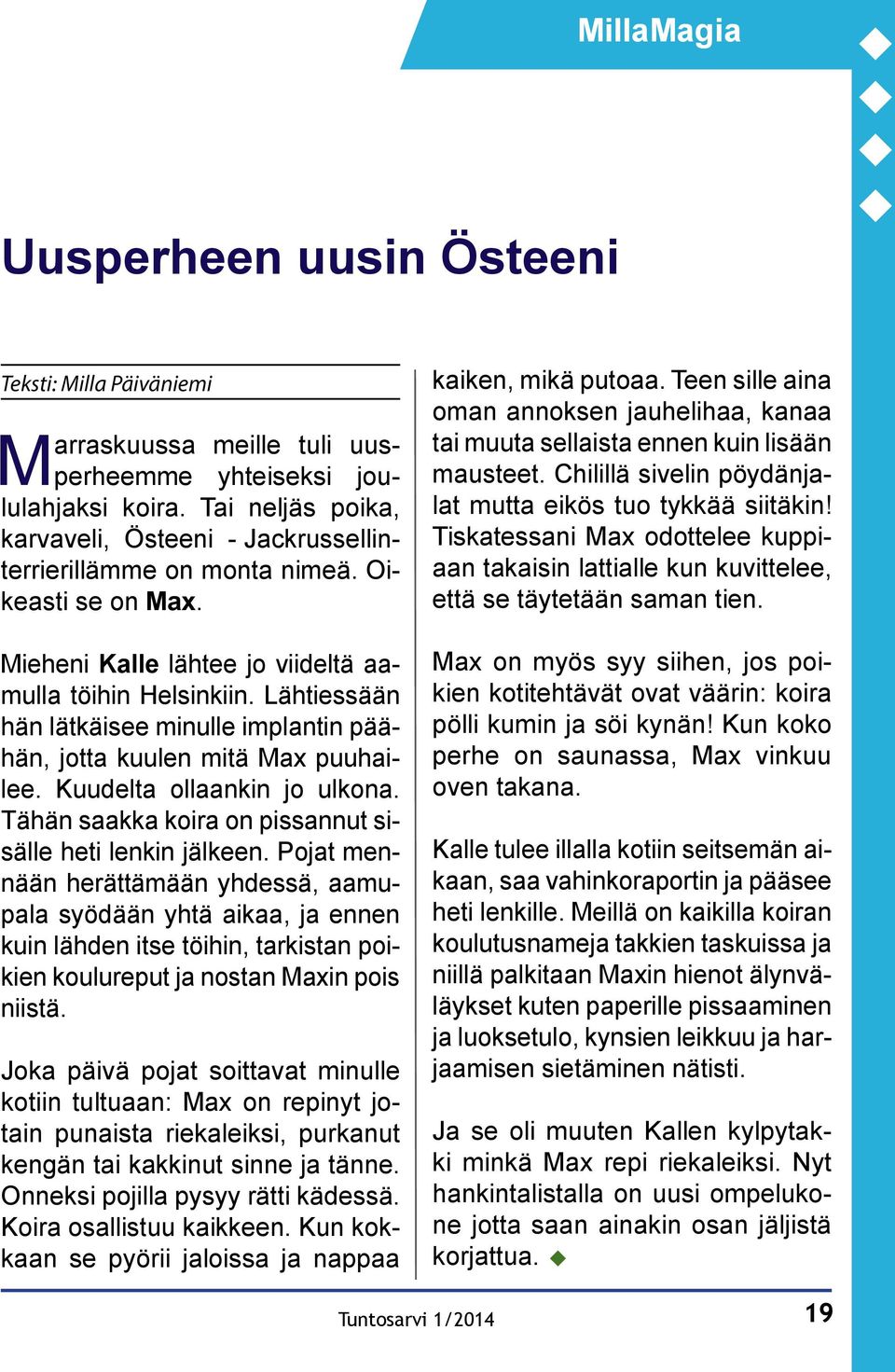 Lähtiessään hän lätkäisee minulle implantin päähän, jotta kuulen mitä Max puuhailee. Kuudelta ollaankin jo ulkona. Tähän saakka koira on pissannut sisälle heti lenkin jälkeen.