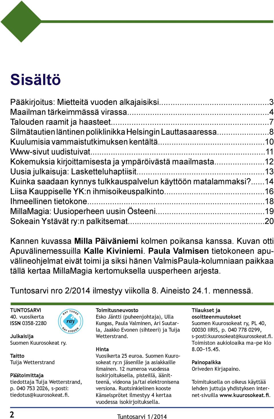 ..13 Kuinka saadaan kynnys tulkkauspalvelun käyttöön matalammaksi?...14 Liisa Kauppiselle YK:n ihmisoikeuspalkinto...16 Ihmeellinen tietokone...18 MillaMagia: Uusioperheen uusin Östeeni.