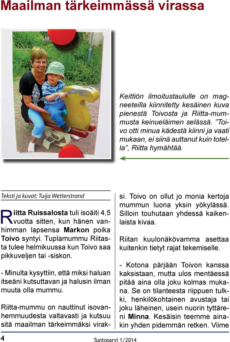 Teksti ja kuvat: Tuija Wetterstrand Riitta Ruissalosta tuli isoäiti 4,5 vuotta sitten, kun hänen vanhimman lapsensa Markon poika Toivo syntyi.