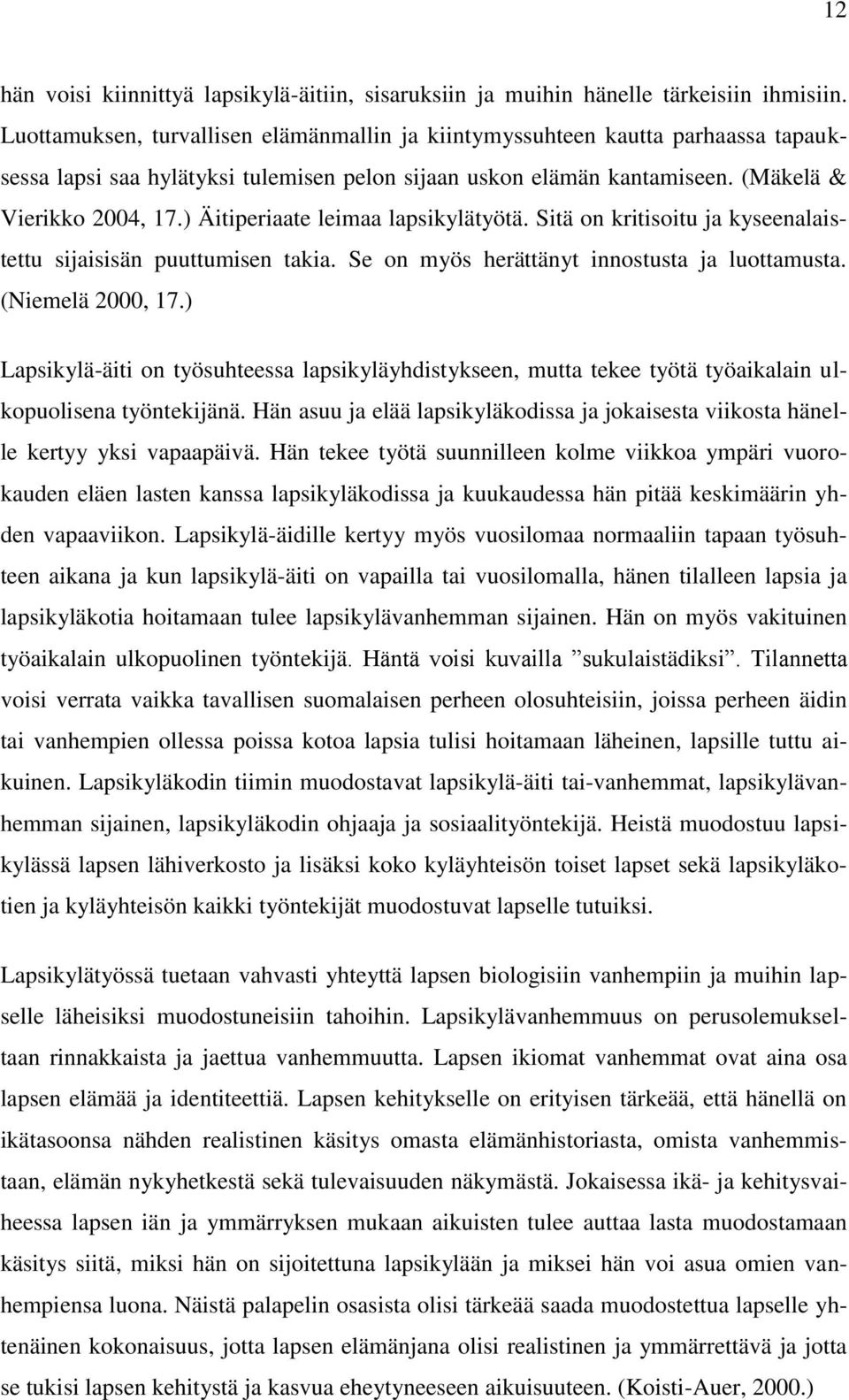 ) Äitiperiaate leimaa lapsikylätyötä. Sitä on kritisoitu ja kyseenalaistettu sijaisisän puuttumisen takia. Se on myös herättänyt innostusta ja luottamusta. (Niemelä 2000, 17.