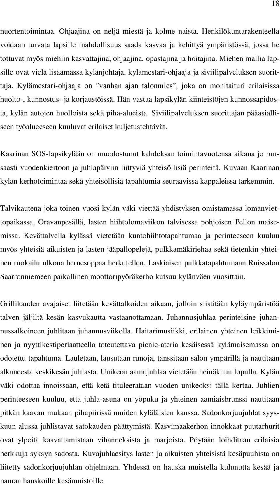 Miehen mallia lapsille ovat vielä lisäämässä kylänjohtaja, kylämestari-ohjaaja ja siviilipalveluksen suorittaja.