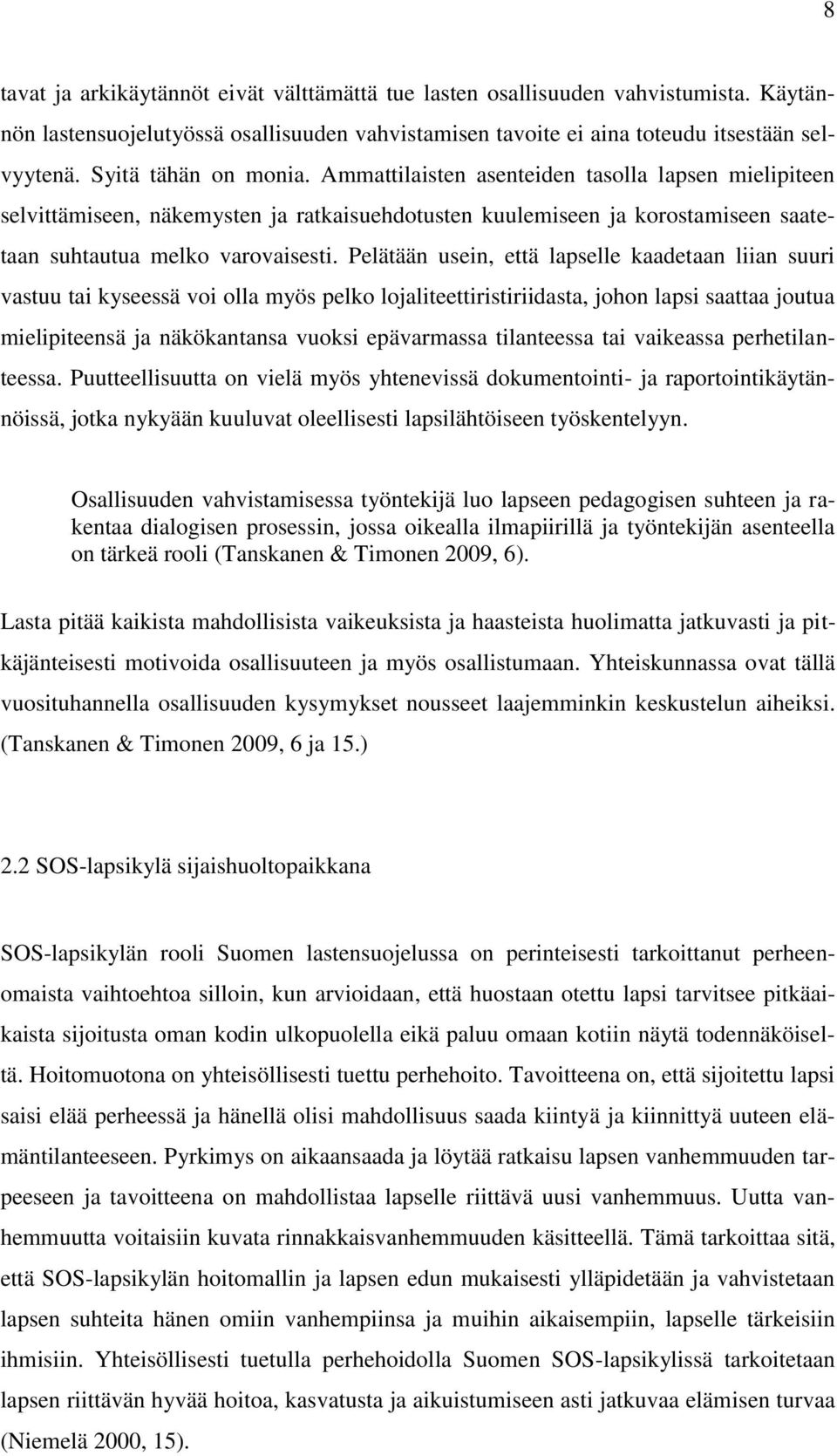 Pelätään usein, että lapselle kaadetaan liian suuri vastuu tai kyseessä voi olla myös pelko lojaliteettiristiriidasta, johon lapsi saattaa joutua mielipiteensä ja näkökantansa vuoksi epävarmassa