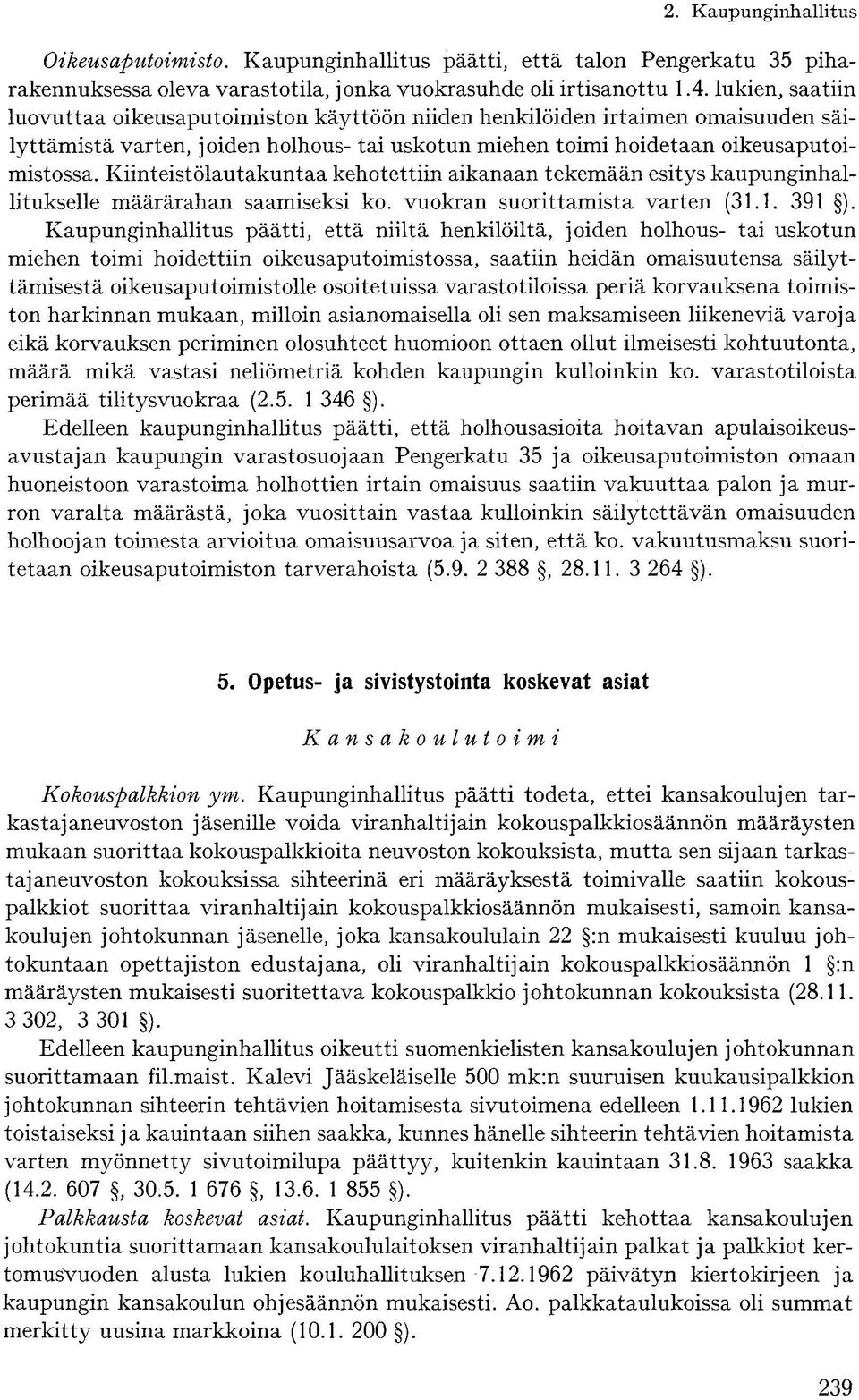 Kiinteistölautakuntaa kehotettiin aikanaan tekemään esitys kaupunginhallitukselle määrärahan saamiseksi ko. vuokran suorittamista varten (31.1. 391 ).