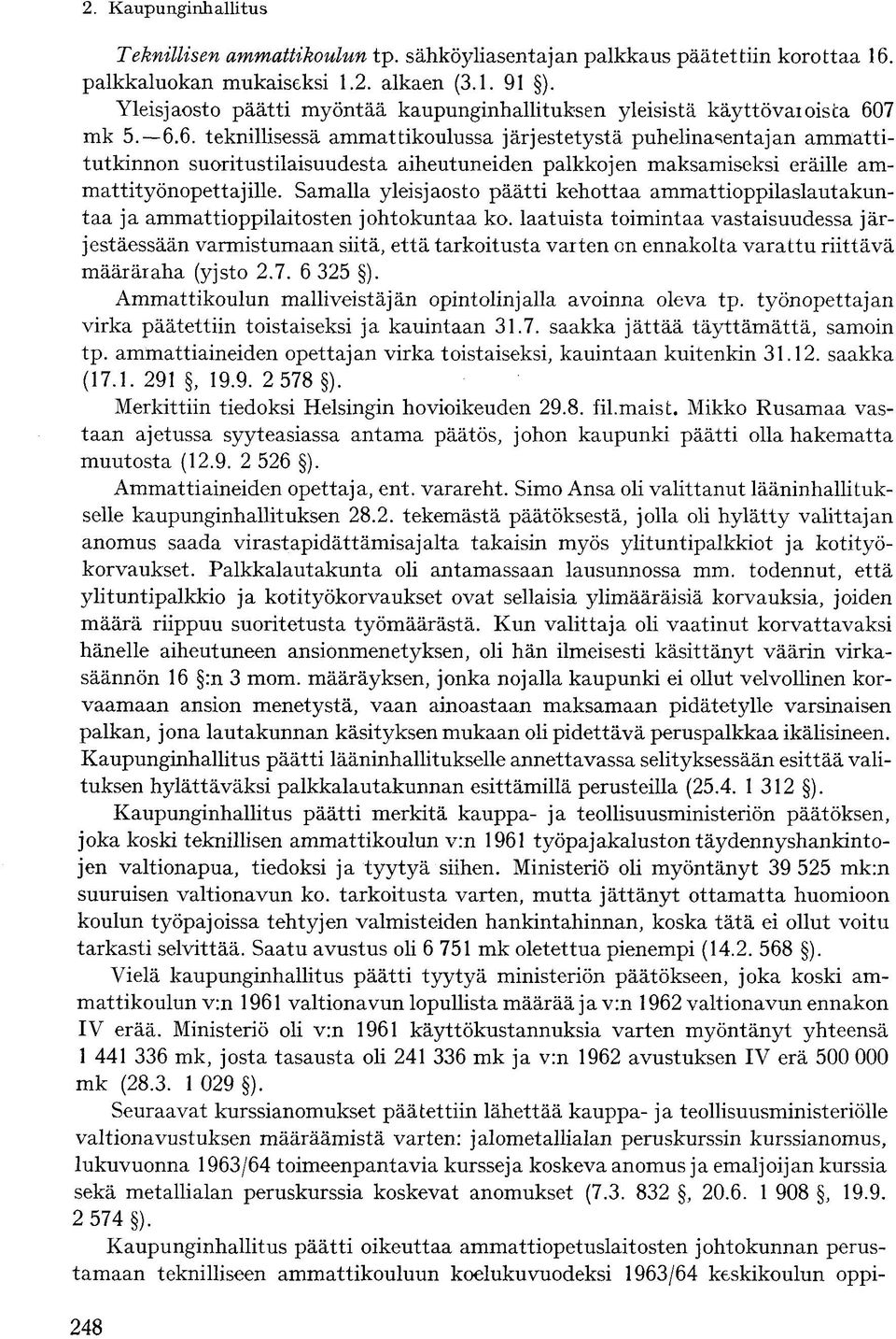 7 mk 5.-6.6. teknillisessä ammattikoulussa järjestetystä puhelinasentajan ammattitutkinnon suoritustilaisuudesta aiheutuneiden palkkojen maksamiseksi eräille ammattityönopettajille.