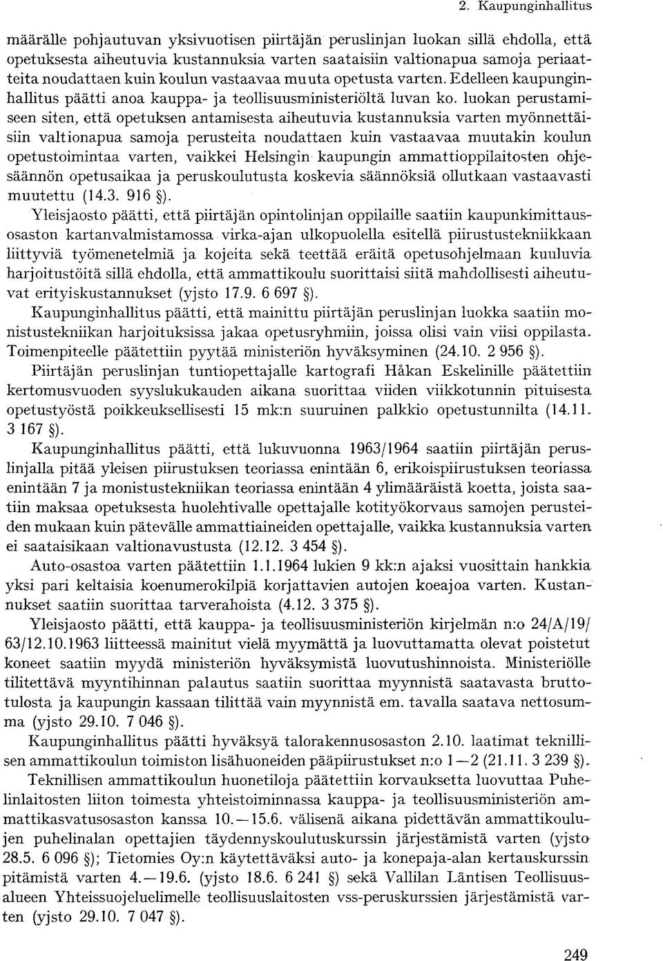 luokan perustamiseen siten, että opetuksen antamisesta aiheutuvia kustannuksia varten myönnettäisiin valtionapua samoja perusteita noudattaen kuin vastaavaa muutakin koulun opetustoimintaa varten,