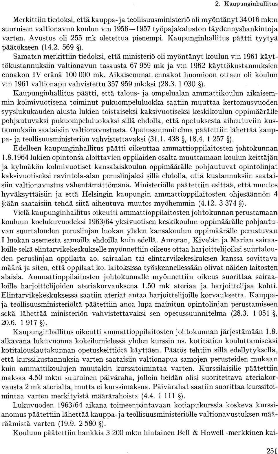 Samaten merkittiin tiedoksi, että ministeriö oli myöntänyt koulun v:n 1961 käyttökustannuksiin valtionavun tasausta 67 959 mk ja v:n 1962 käyttökustannuksien ennakon IV eränä 100 000 mk.