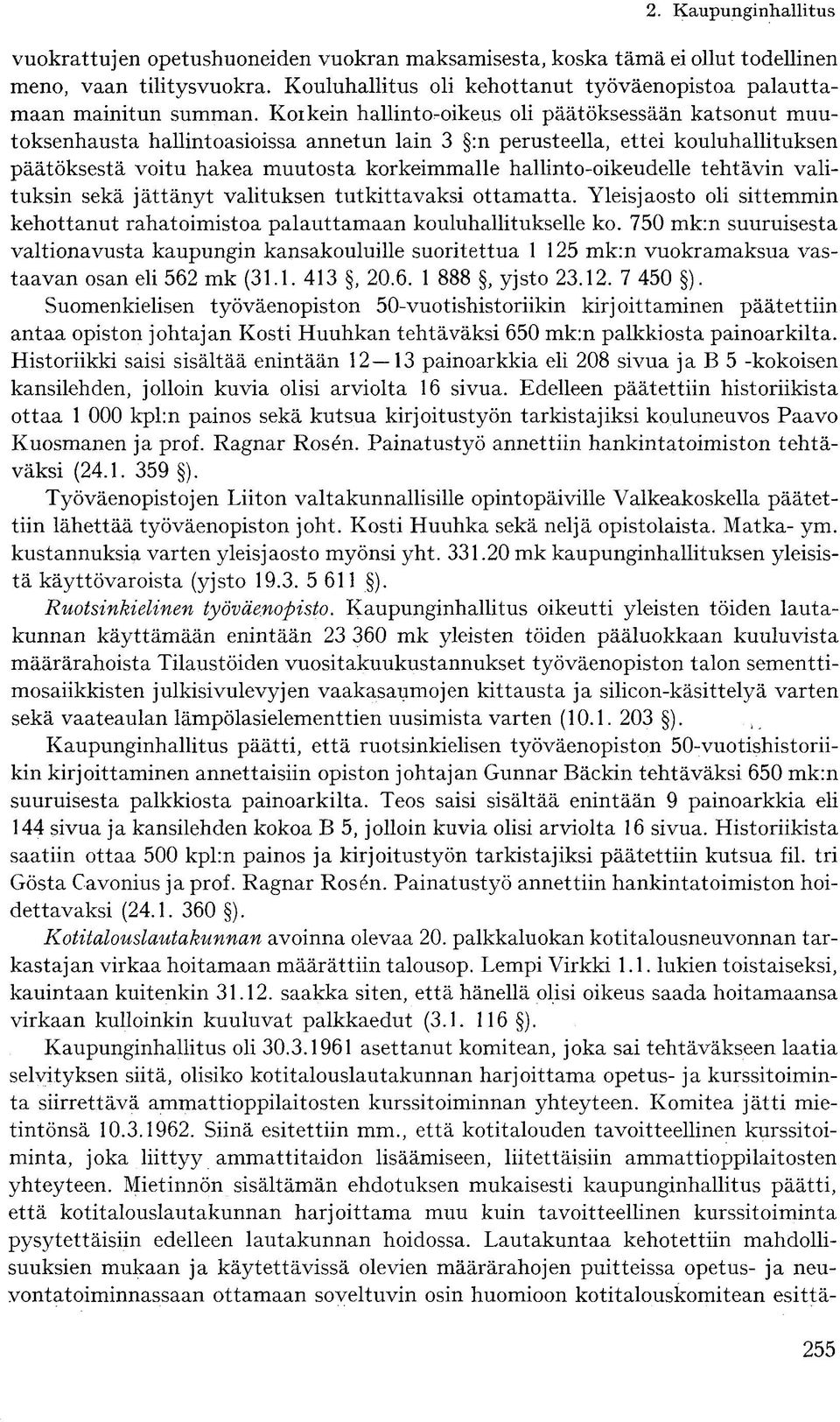 hallinto-oikeudelle tehtävin valituksin sekä jättänyt valituksen tutkittavaksi ottamatta. Yleisjaosto oli sittemmin kehottanut rahatoimistoa palauttamaan kouluhallitukselle ko.