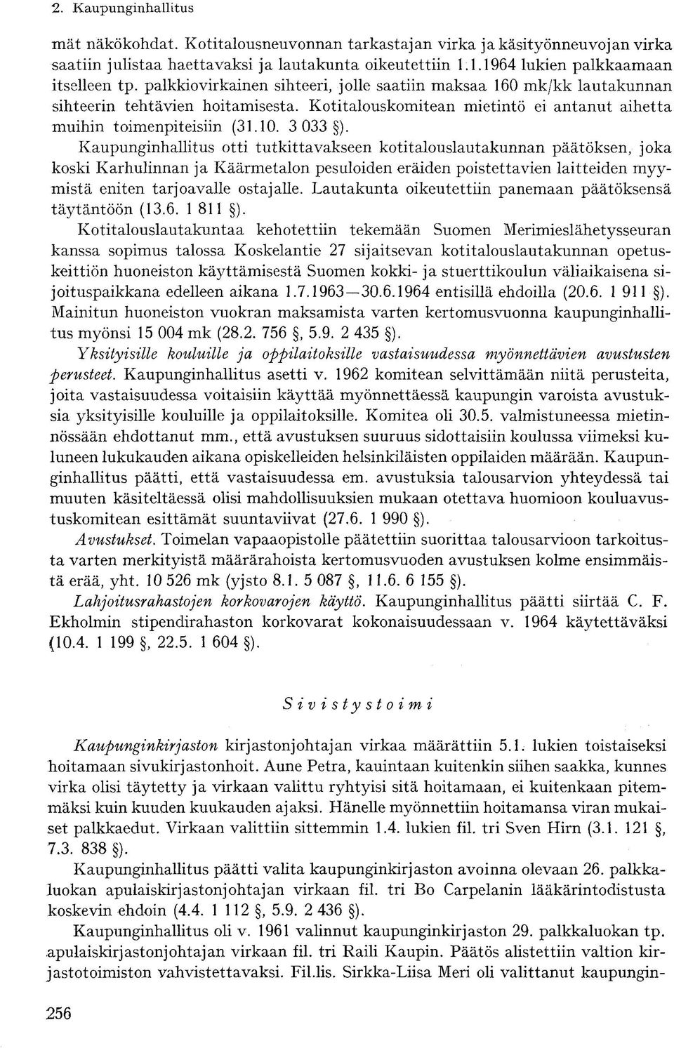 Kaupunginhallitus otti tutkittavakseen kotitalouslautakunnan päätöksen, joka koski Karhulinnan ja Käärmetalon pesuloiden eräiden poistettavien laitteiden myymistä eniten tarjoavalle ostajalle.
