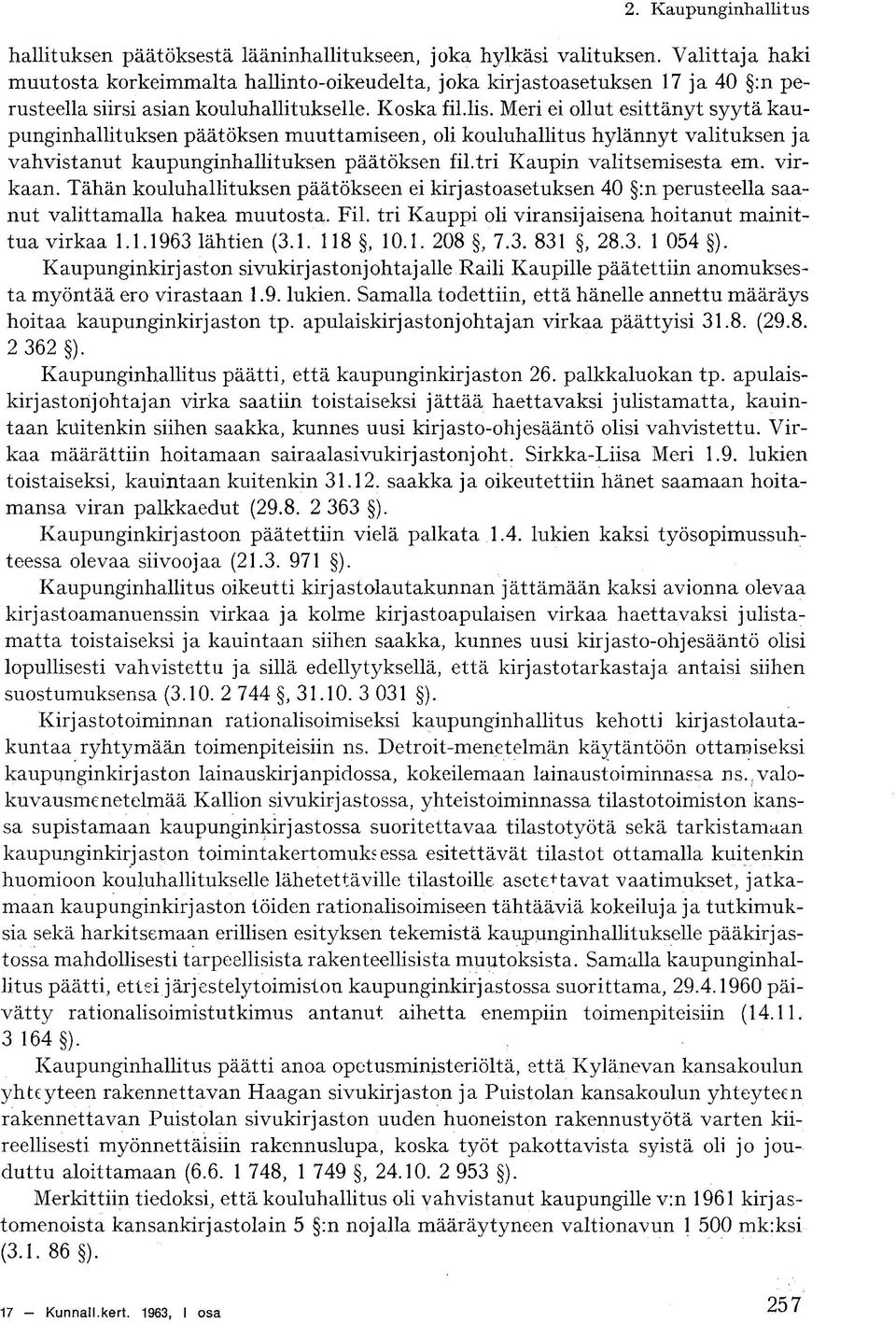 Meri ei ollut esittänyt syytä kaupunginhallituksen päätöksen muuttamiseen, oli kouluhallitus hylännyt valituksen ja vahvistanut kaupunginhallituksen päätöksen f il..tri Kaupin valitsemisesta em.