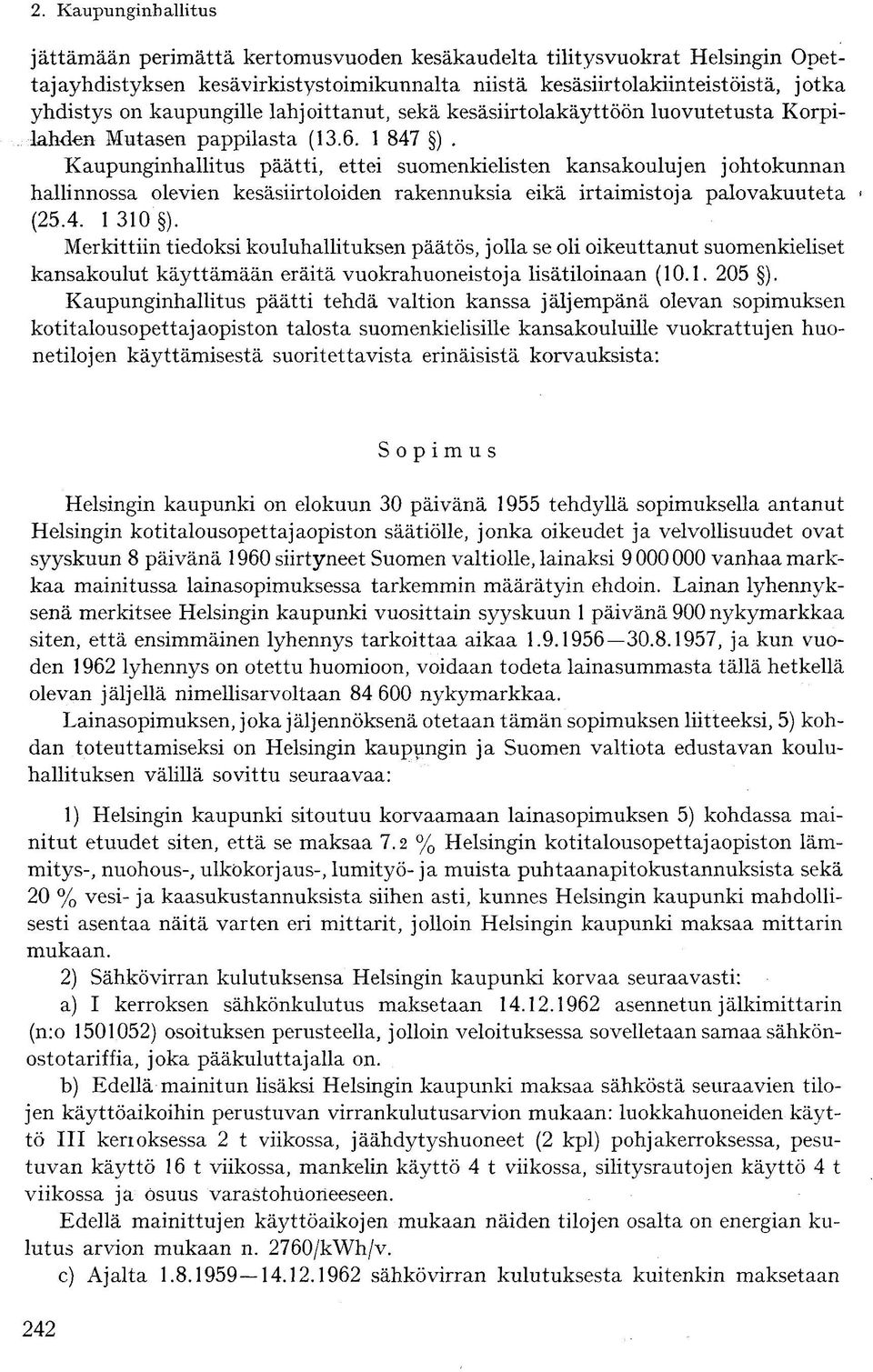 Kaupunginhallitus päätti, ettei suomenkielisten kansakoulujen johtokunnan hallinnossa olevien kesäsiirtoloiden rakennuksia eikä irtaimistoja palo vakuuteta (25.4. 1 310 ).