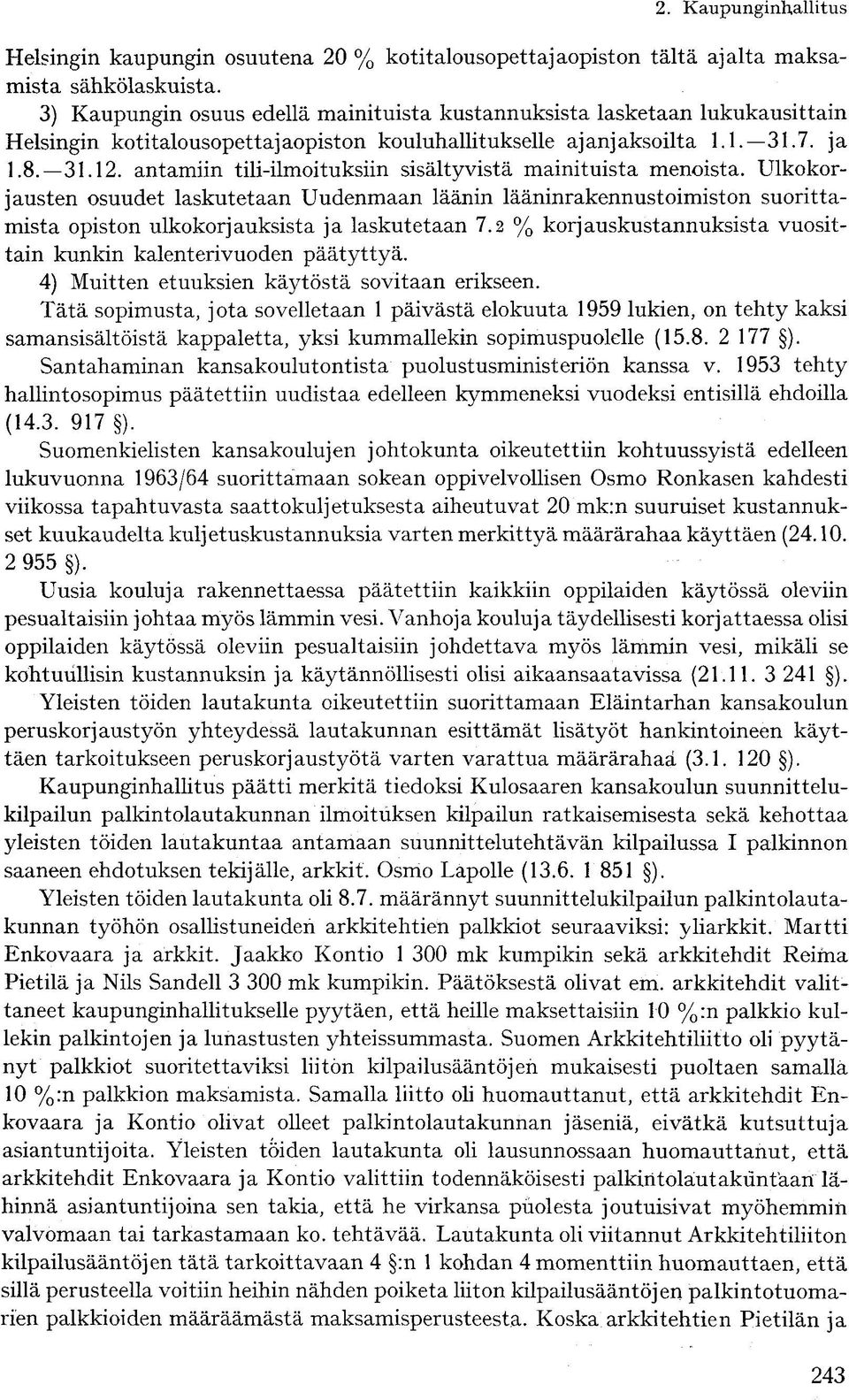 antamiin tili-ilmoituksiin sisältyvistä mainituista menoista. Ulkokorjausten osuudet laskutetaan Uudenmaan läänin lääninrakennustoimiston suorittamista opiston ulkokorjauksista ja laskutetaan 7.