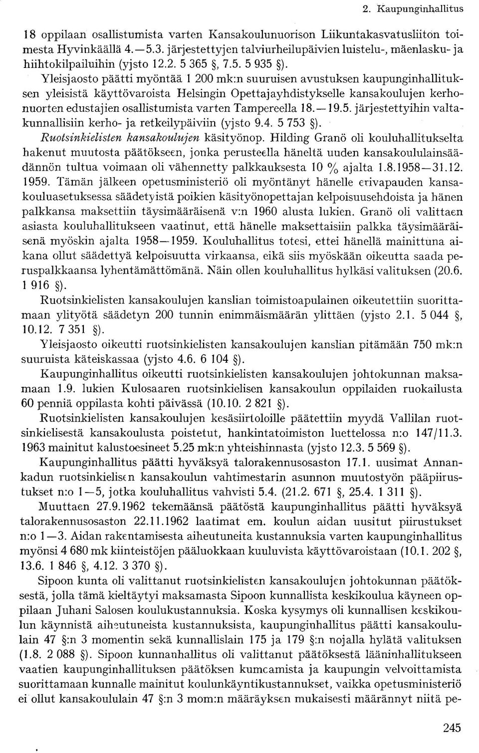 Yleisjaosto päätti myöntää 1 200 mk:n suuruisen avustuksen kaupunginhallituksen yleisistä käyttövaroista Helsingin Opettajayhdistykselle kansakoulujen kerhonuorten edustajien osallistumista varten