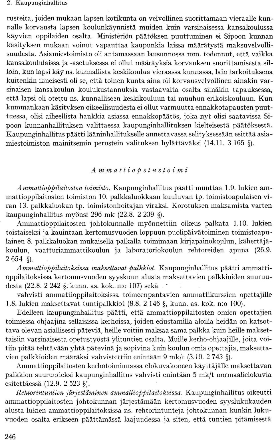 todennut, että vaikka kansakoululaissa ja -asetuksessa ei ollut määräyksiä korvauksen suorittamisesta silloin, kun lapsi käy ns.