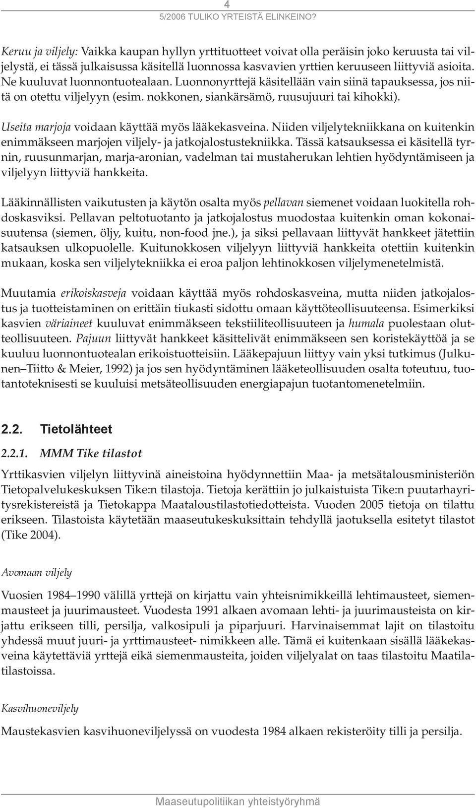 Useita marjoja voidaan käyttää myös lääkekasveina. Niiden viljelytekniikkana on kuitenkin enimmäkseen marjojen viljely- ja jatkojalostustekniikka.