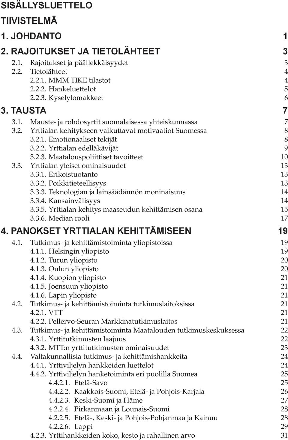 3. Yrttialan yleiset ominaisuudet 13 3.3.1. Erikoistuotanto 13 3.3.2. Poikkitieteellisyys 13 3.3.3. Teknologian ja lainsäädännön moninaisuus 14 3.3.4. Kansainvälisyys 14 3.3.5.