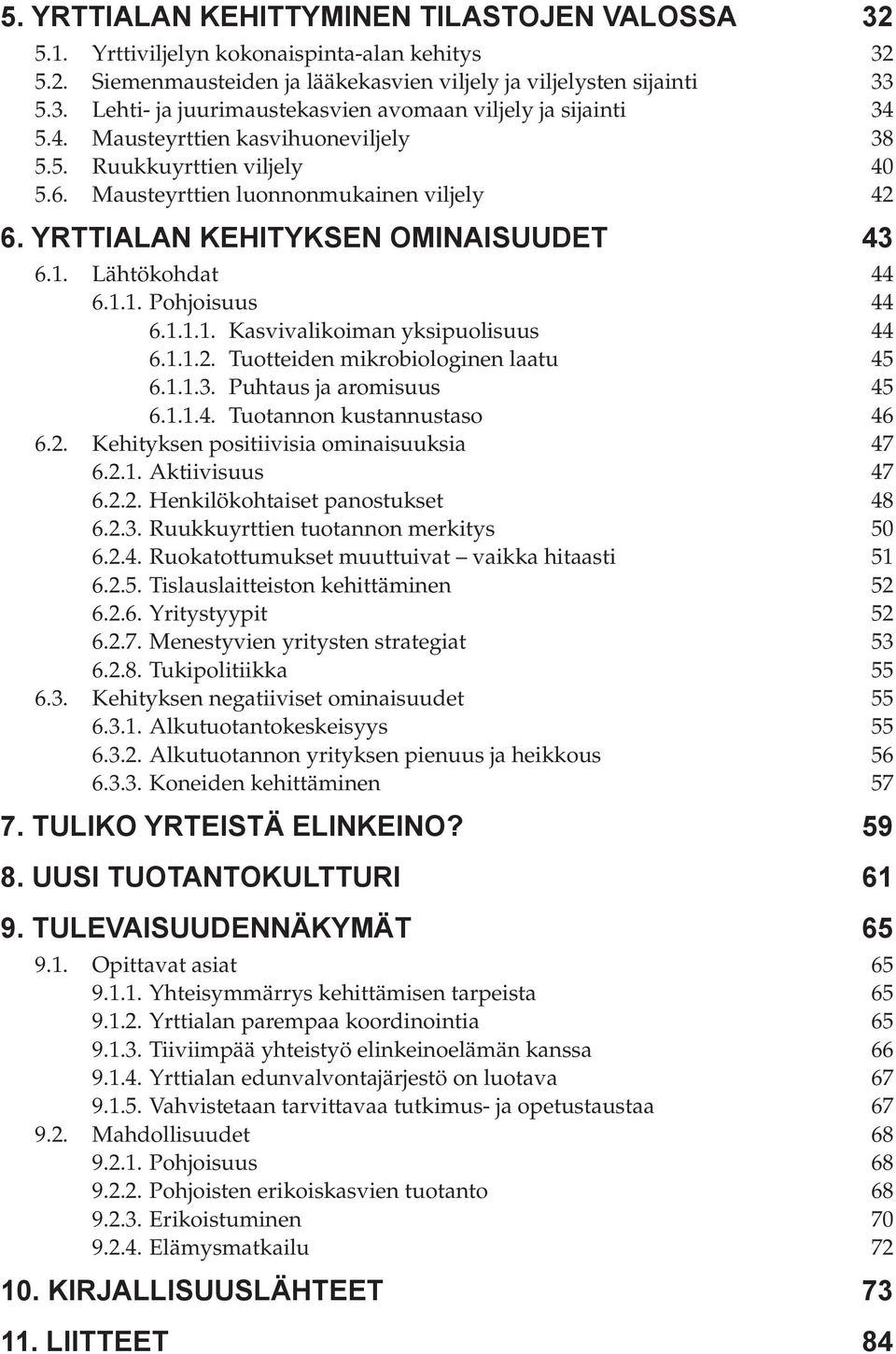 1.1.2. Tuotteiden mikrobiologinen laatu 45 6.1.1.3. Puhtaus jaaromisuus 45 6.1.1.4. Tuotannon kustannustaso 46 6.2. Kehityksen positiivisia ominaisuuksia 47 6.2.1. Aktiivisuus 47 6.2.2. Henkilökohtaiset panostukset 48 6.