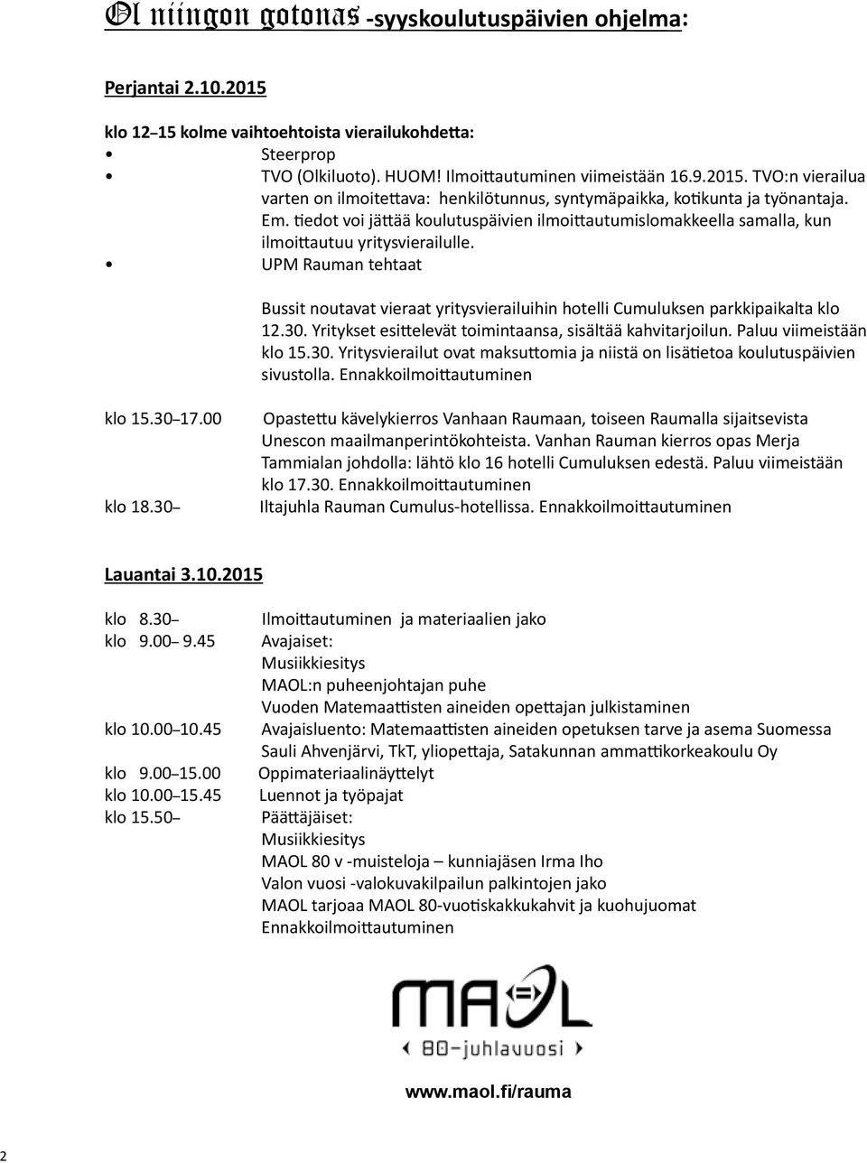 UPM Rauman tehtaat Bussit noutavat vieraat yritysvierailuihin hotelli Cumuluksen parkkipaikalta klo 12.30. Yritykset esittelevät toimintaansa, sisältää kahvitarjoilun. Paluu viimeistään klo 15.30. Yritysvierailut ovat maksuttomia ja niistä on lisätietoa koulutuspäivien sivustolla.