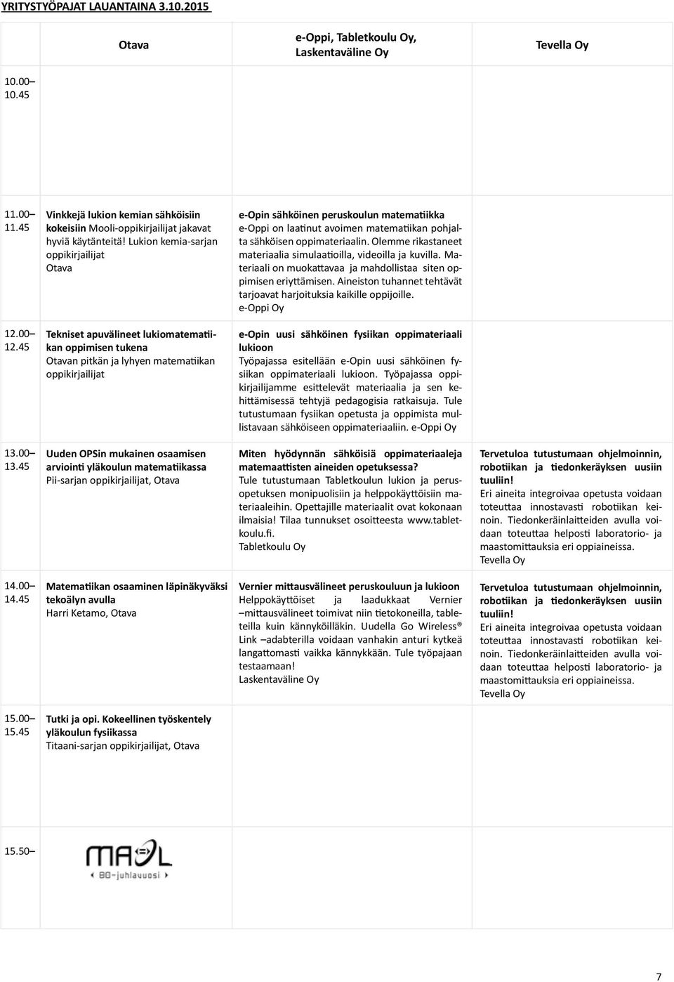 Lukion kemia-sarjan oppikirjailijat Otava e-opin sähköinen peruskoulun matematiikka e-oppi on laatinut avoimen matematiikan pohjalta sähköisen oppimateriaalin.