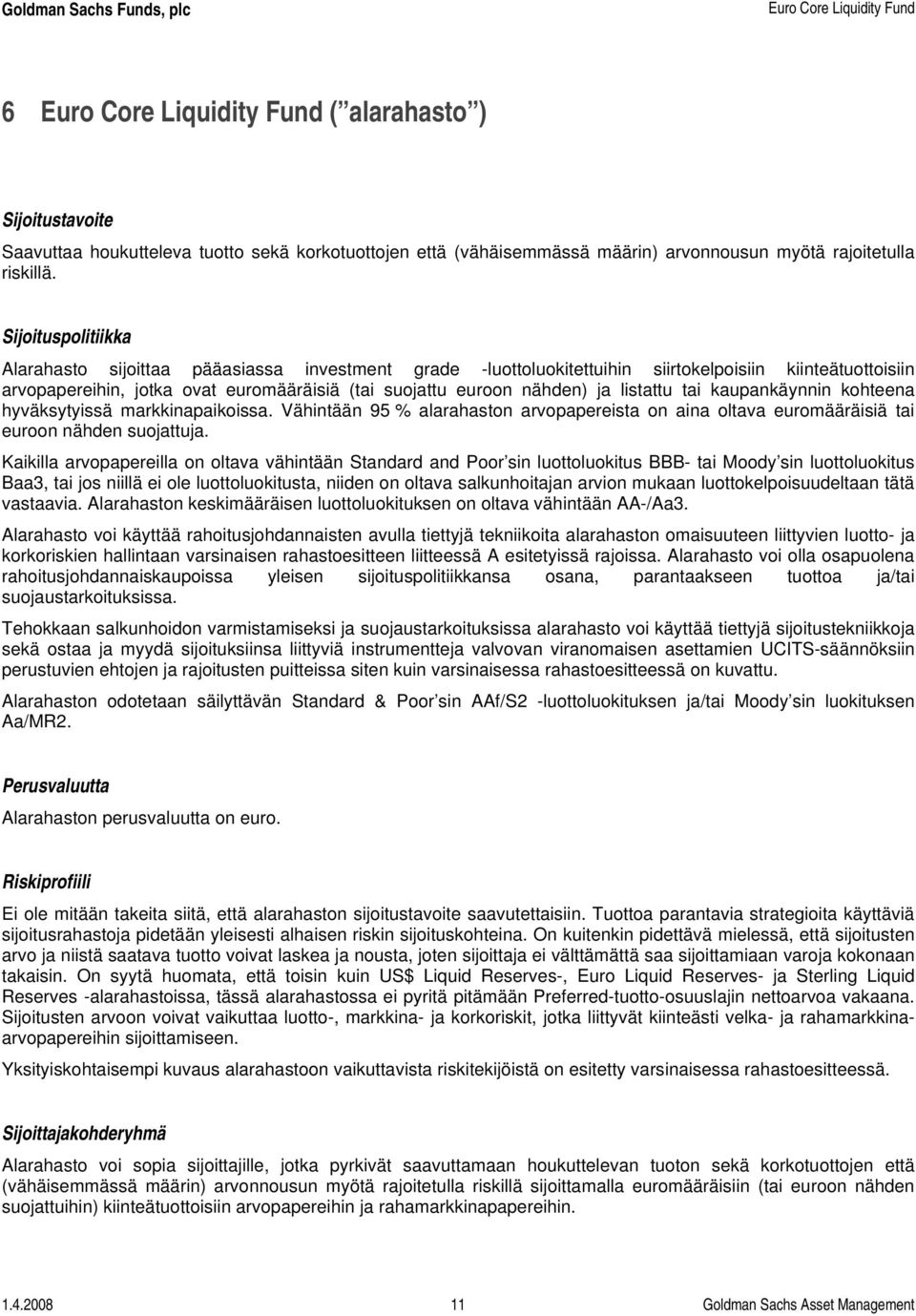 Sijoituspolitiikka Alarahasto sijoittaa pääasiassa investment grade -luottoluokitettuihin siirtokelpoisiin kiinteätuottoisiin arvopapereihin, jotka ovat euromääräisiä (tai suojattu euroon nähden) ja