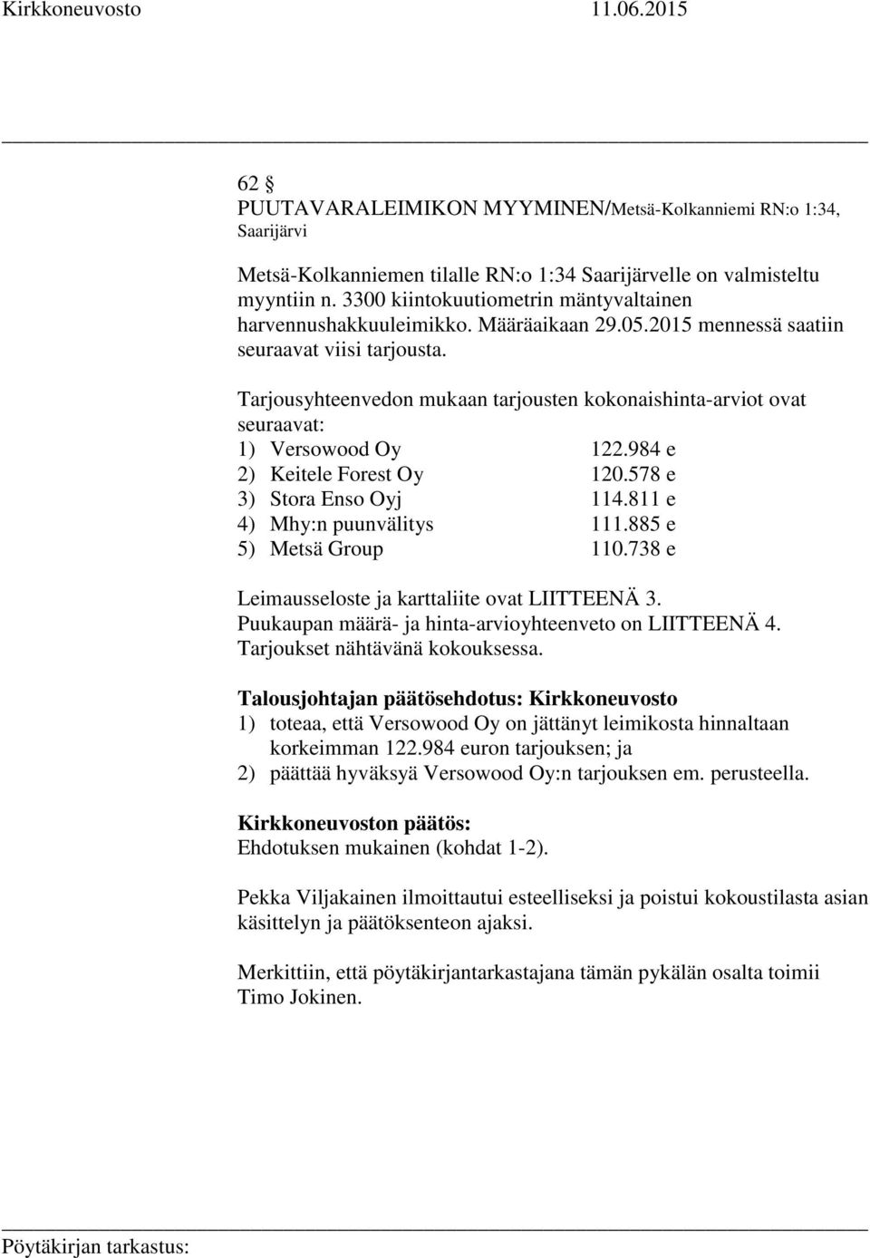 Tarjousyhteenvedon mukaan tarjousten kokonaishinta-arviot ovat seuraavat: 1) Versowood Oy 122.984 e 2) Keitele Forest Oy 120.578 e 3) Stora Enso Oyj 114.811 e 4) Mhy:n puunvälitys 111.