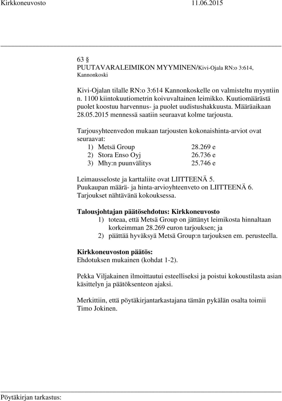 Tarjousyhteenvedon mukaan tarjousten kokonaishinta-arviot ovat seuraavat: 1) Metsä Group 28.269 e 2) Stora Enso Oyj 26.736 e 3) Mhy:n puunvälitys 25.