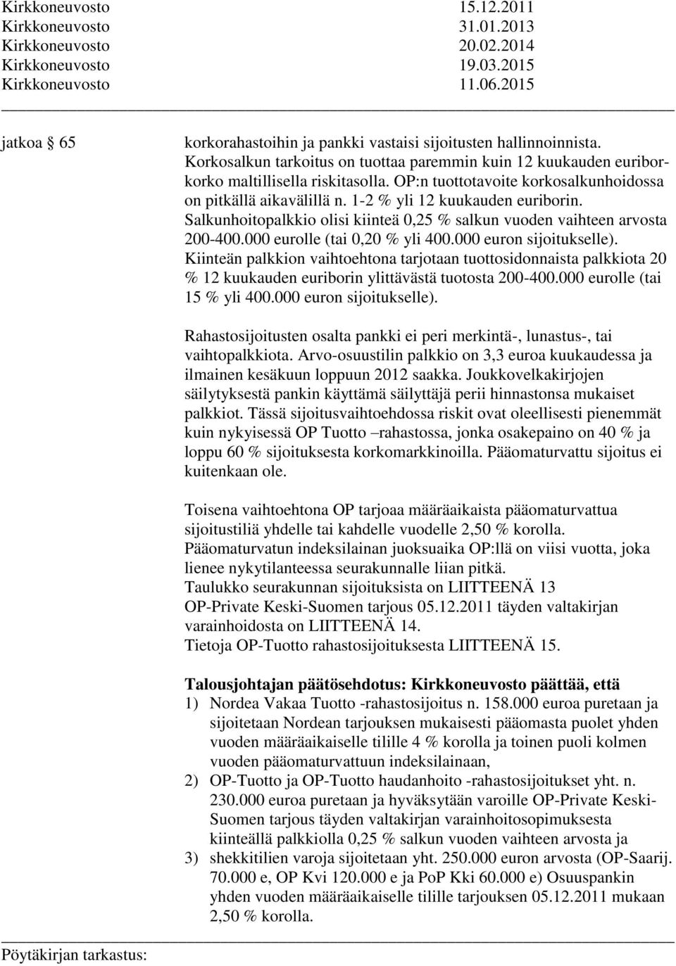 Salkunhoitopalkkio olisi kiinteä 0,25 % salkun vuoden vaihteen arvosta 200-400.000 eurolle (tai 0,20 % yli 400.000 euron sijoitukselle).