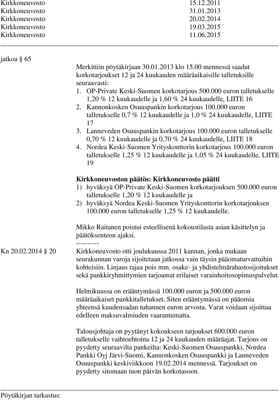 000 euron talletukselle 1,20 % 12 kuukaudelle ja 1,60 % 24 kuukaudelle, LIITE 16 2. Kannonkosken Osuuspankin korkotarjous 100.