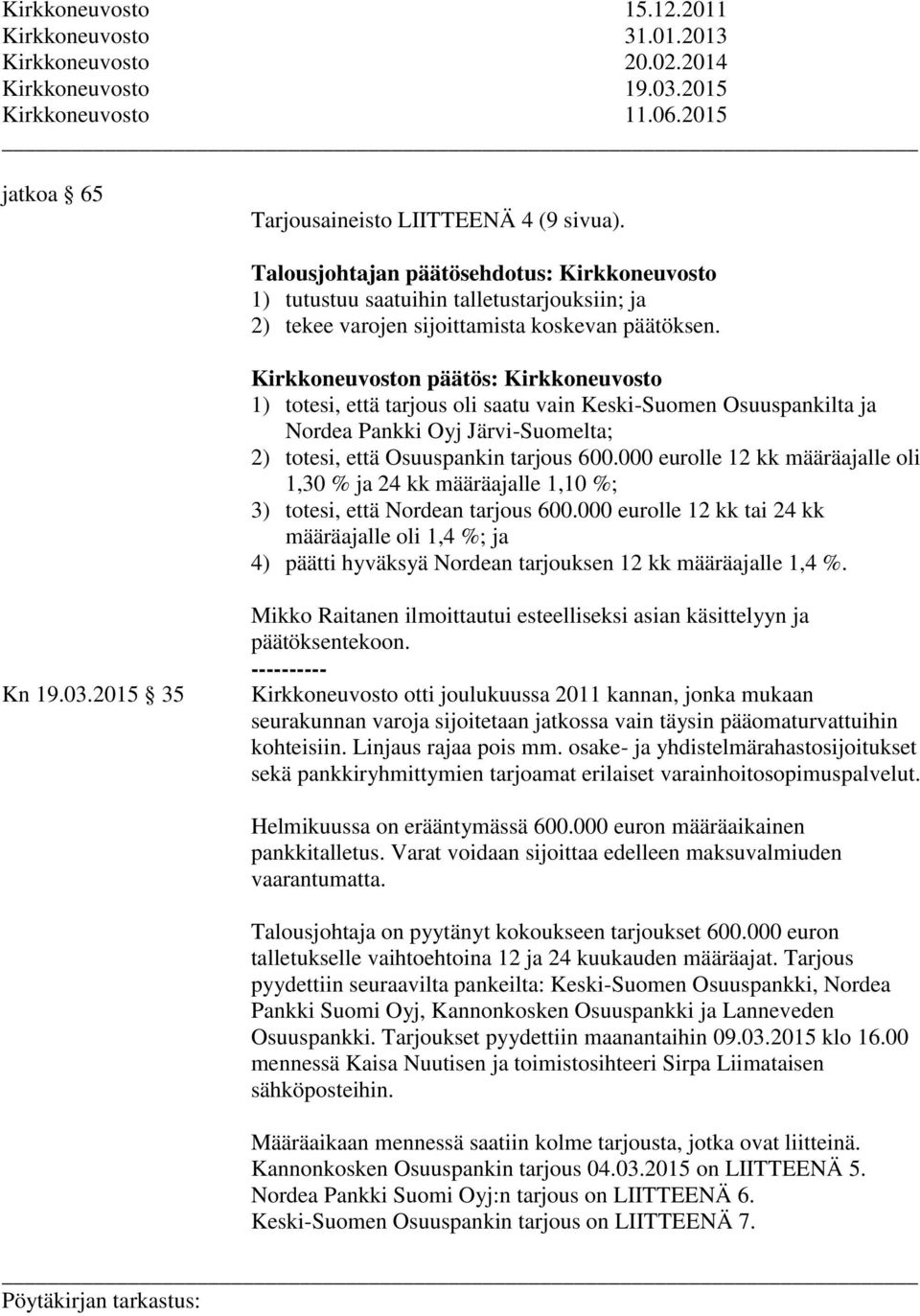 Kirkkoneuvosto 1) totesi, että tarjous oli saatu vain Keski-Suomen Osuuspankilta ja Nordea Pankki Oyj Järvi-Suomelta; 2) totesi, että Osuuspankin tarjous 600.