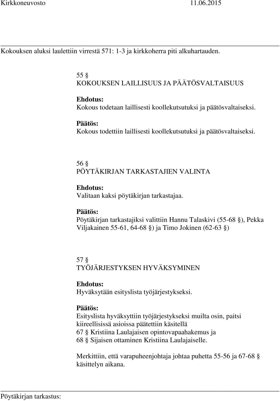 Päätös: Pöytäkirjan tarkastajiksi valittiin Hannu Talaskivi (55-68 ), Pekka Viljakainen 55-61, 64-68 ) ja Timo Jokinen (62-63 ) 57 TYÖJÄRJESTYKSEN HYVÄKSYMINEN Ehdotus: Hyväksytään esityslista