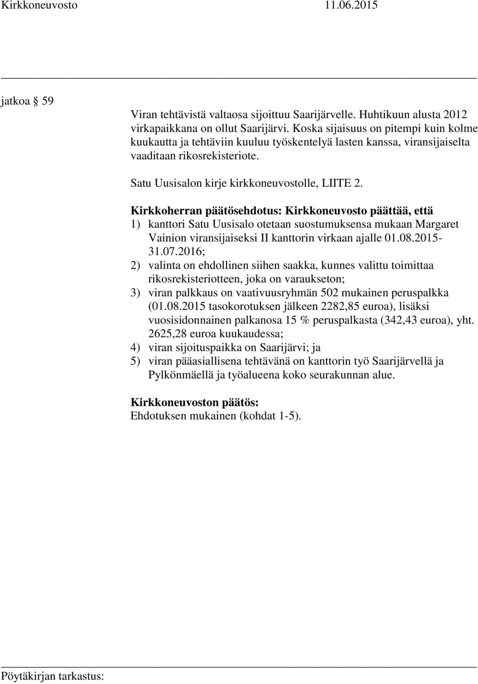 Kirkkoherran päätösehdotus: Kirkkoneuvosto päättää, että 1) kanttori Satu Uusisalo otetaan suostumuksensa mukaan Margaret Vainion viransijaiseksi II kanttorin virkaan ajalle 01.08.2015-31.07.