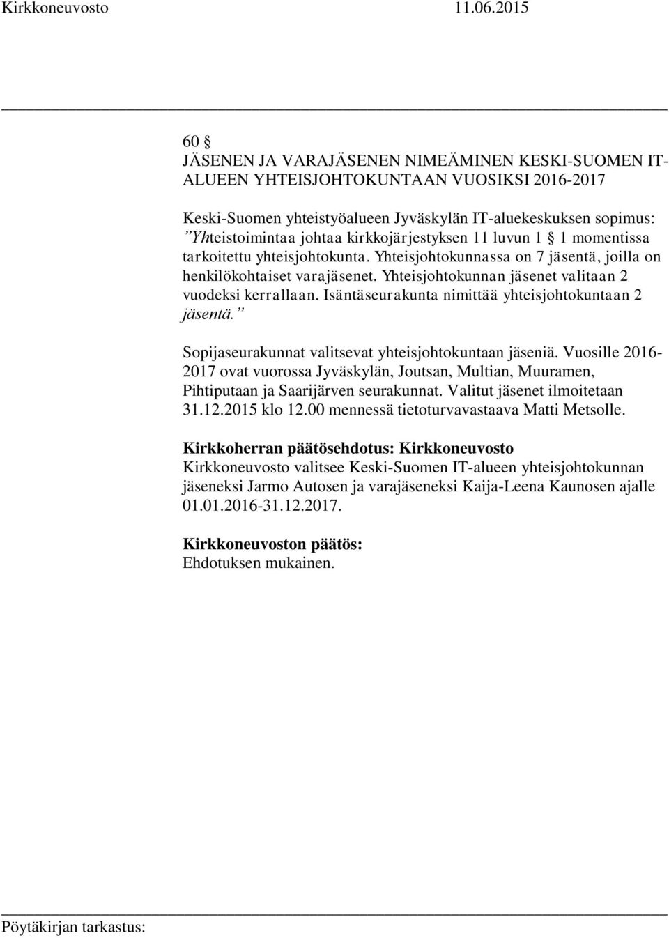 Yhteisjohtokunnan jäsenet valitaan 2 vuodeksi kerrallaan. Isäntäseurakunta nimittää yhteisjohtokuntaan 2 jäsentä. Sopijaseurakunnat valitsevat yhteisjohtokuntaan jäseniä.