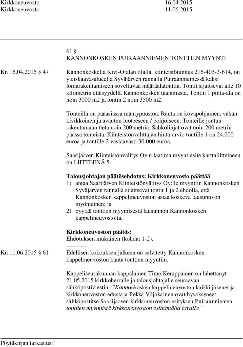 2015 47 Kannonkoskella Kivi-Ojalan tilalla, kiinteistötunnus 216-403-3-614, on yleiskaava-alueella Syväjärven rannalla Puiraanniemessä kaksi lomarakentamiseen soveltuvaa määräalatonttia.