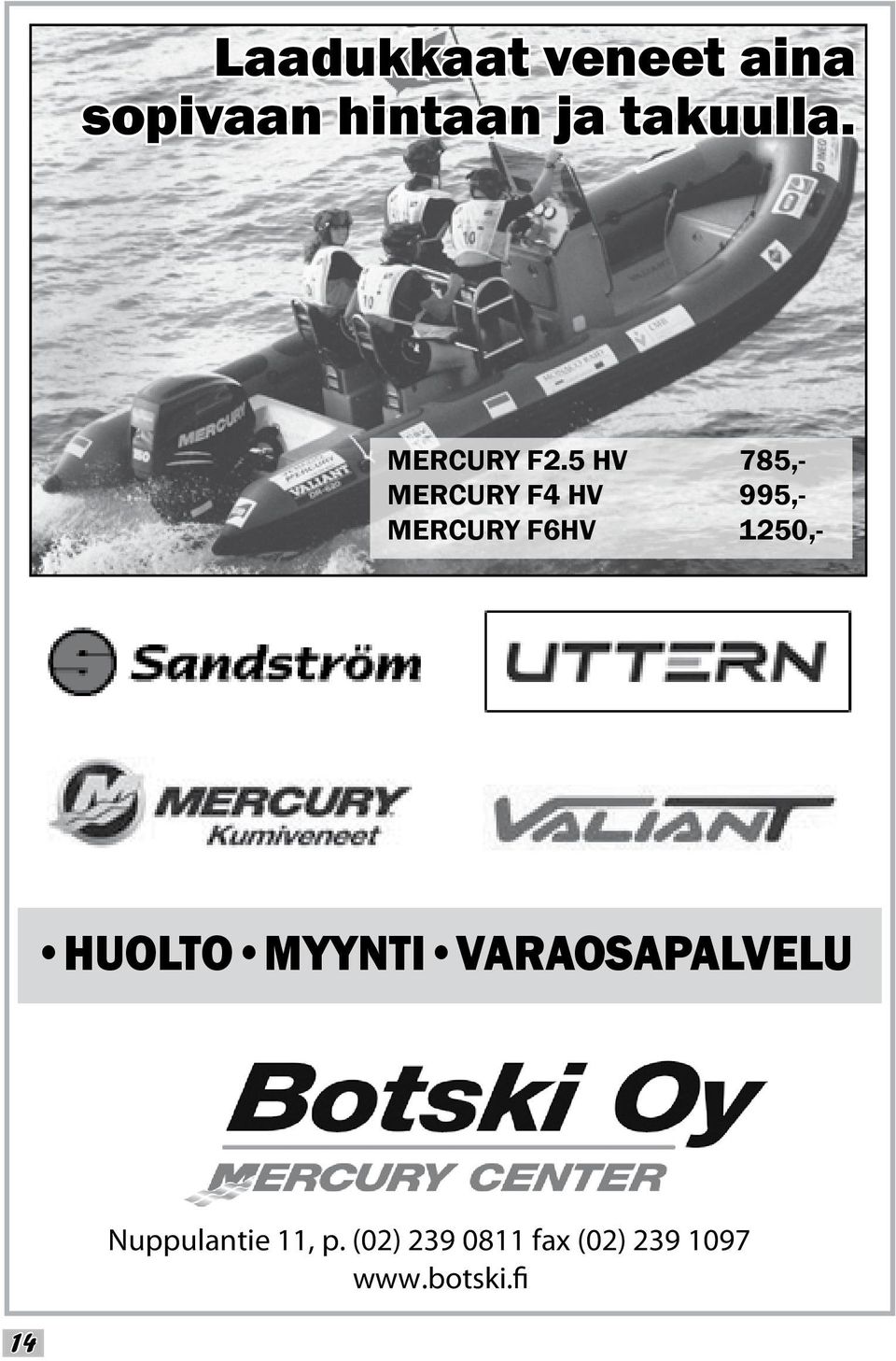 5 HV 785,- MERCURY F4 HV 995,- MERCURY F6HV 1250,-