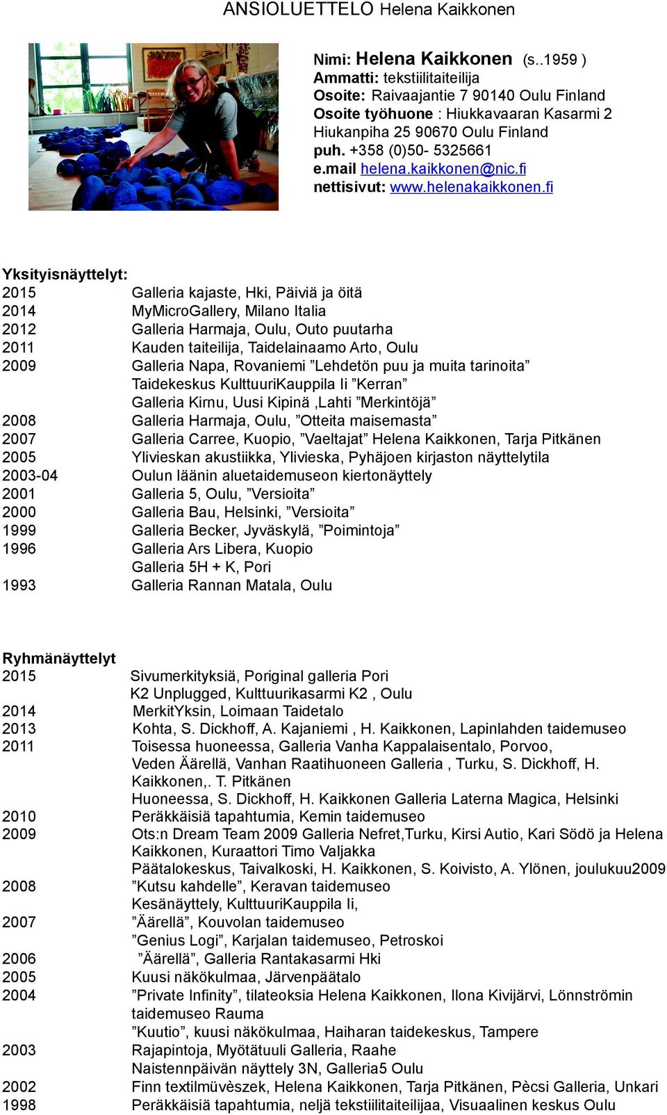 fi Yksityisnäyttelyt: 2015 Galleria kajaste, Hki, Päiviä ja öitä 2014 MyMicroGallery, Milano Italia 2012 Galleria Harmaja, Oulu, Outo puutarha 2011 Kauden taiteilija, Taidelainaamo Arto, Oulu 2009