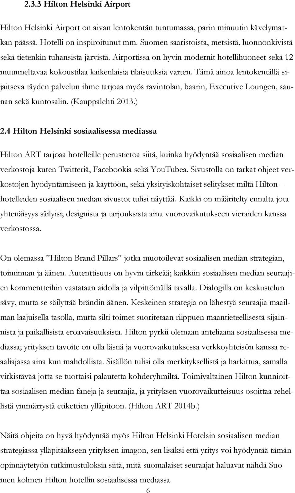 Tämä ainoa lentokentällä sijaitseva täyden palvelun ihme tarjoaa myös ravintolan, baarin, Executive Loungen, saunan sekä kuntosalin. (Kauppalehti 2013.) 2.