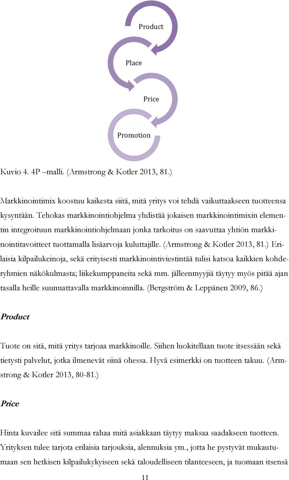 kuluttajille. (Armstrong & Kotler 2013, 81.) Erilaisia kilpailukeinoja, sekä erityisesti markkinointiviestintää tulisi katsoa kaikkien kohderyhmien näkökulmasta; liikekumppaneita sekä mm.