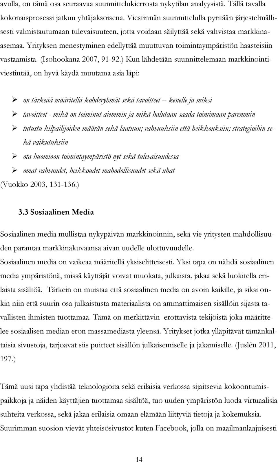 Yrityksen menestyminen edellyttää muuttuvan toimintaympäristön haasteisiin vastaamista. (Isohookana 2007, 91-92.