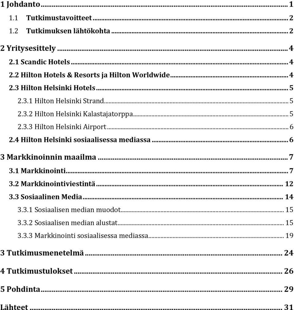 4 Hilton Helsinki sosiaalisessa mediassa... 6 3 Markkinoinnin maailma... 7 3.1 Markkinointi... 7 3.2 Markkinointiviestintä... 12 3.3 Sosiaalinen Media... 14 3.3.1 Sosiaalisen median muodot.