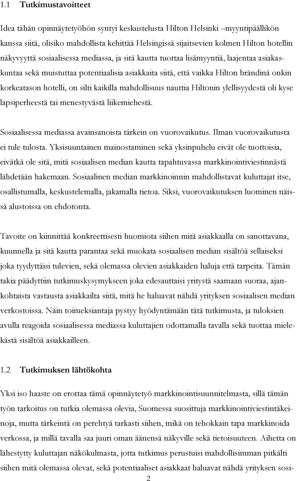 on silti kaikilla mahdollisuus nauttia Hiltonin ylellisyydestä oli kyse lapsiperheestä tai menestyvästä liikemiehestä. Sosiaalisessa mediassa avainsanoista tärkein on vuorovaikutus.